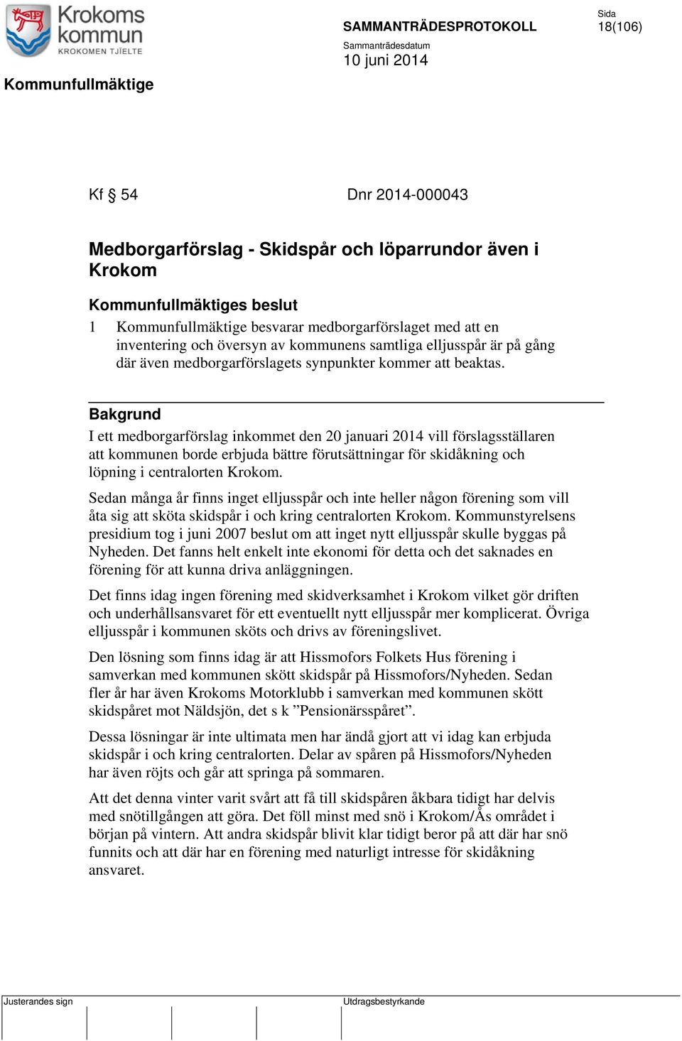 Bakgrund I ett medborgarförslag inkommet den 20 januari 2014 vill förslagsställaren att kommunen borde erbjuda bättre förutsättningar för skidåkning och löpning i centralorten Krokom.