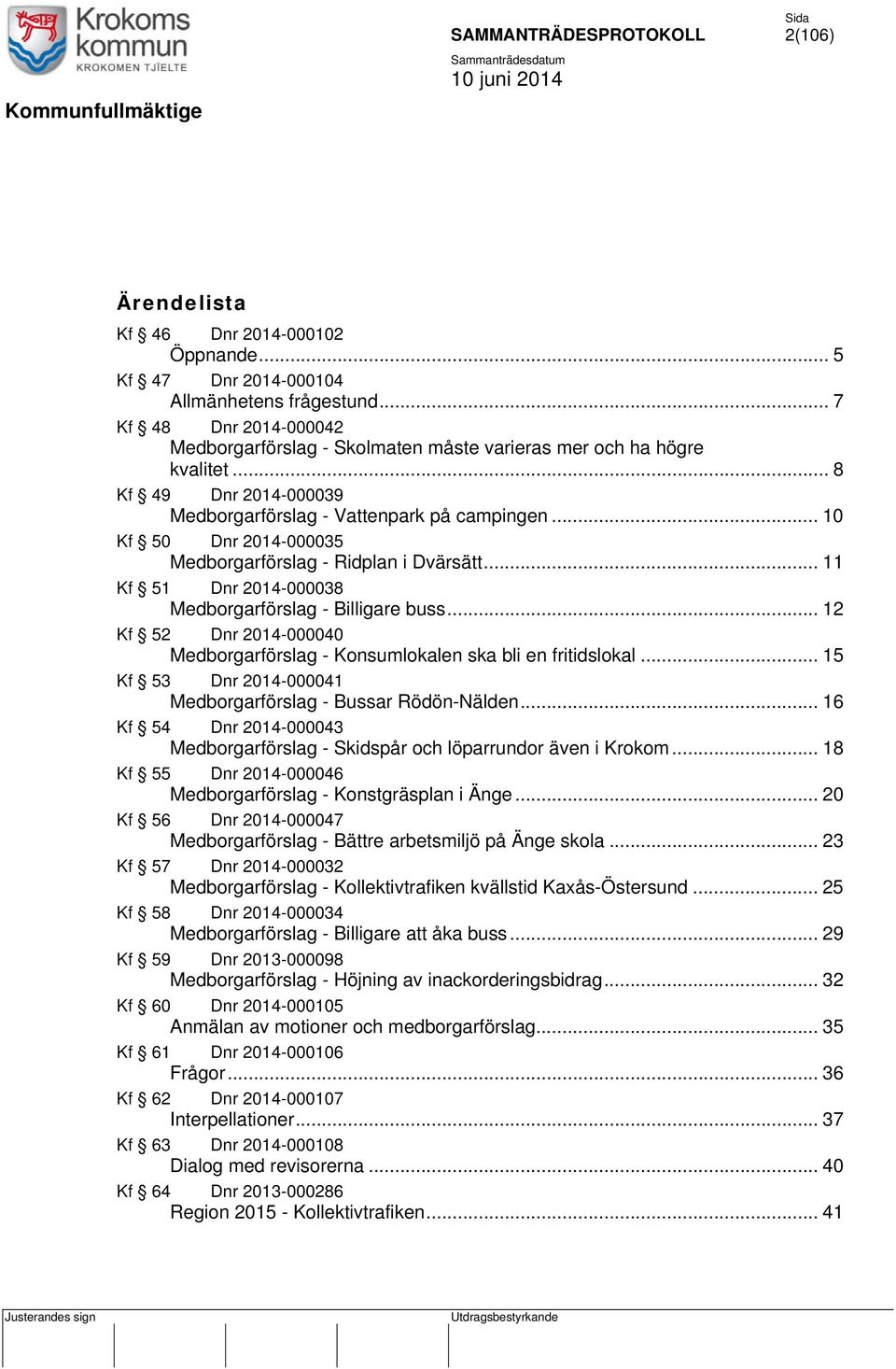 .. 12 Kf 52 Dnr 2014-000040 Medborgarförslag - Konsumlokalen ska bli en fritidslokal... 15 Kf 53 Dnr 2014-000041 Medborgarförslag - Bussar Rödön-Nälden.