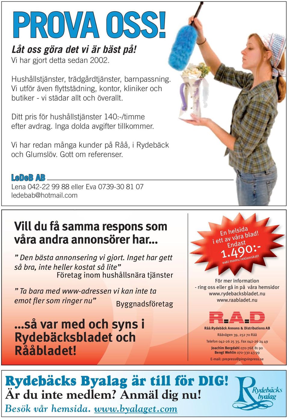 Vi har redan många kunder på Råå, i Rydebäck och Glumslöv. Gott om referenser. LeDeB AB Lena 042-22 99 88 eller Eva 0739-30 81 07 ledebab@hotmail.