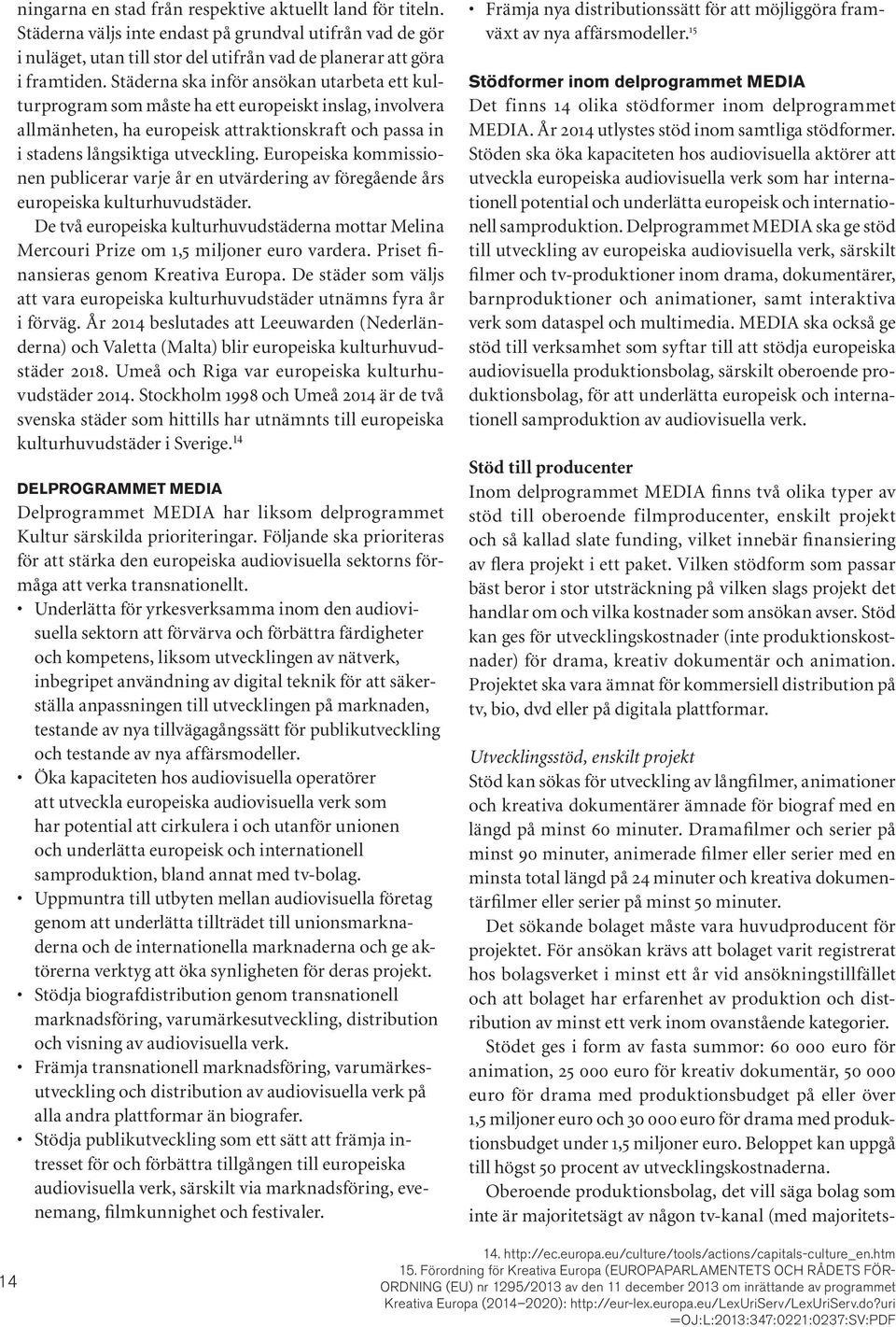 Europeiska kommissionen publicerar varje år en utvärdering av föregående års europeiska kulturhuvudstäder.