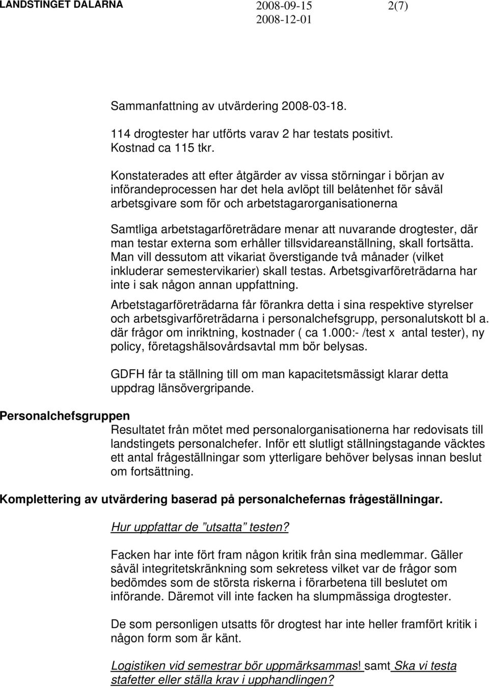 arbetstagarföreträdare menar att nuvarande drogtester, där man testar externa som erhåller tillsvidareanställning, skall fortsätta.