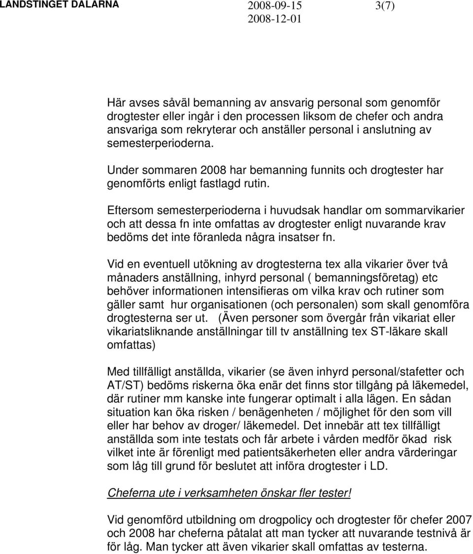 Eftersom semesterperioderna i huvudsak handlar om sommarvikarier och att dessa fn inte omfattas av drogtester enligt nuvarande krav bedöms det inte föranleda några insatser fn.