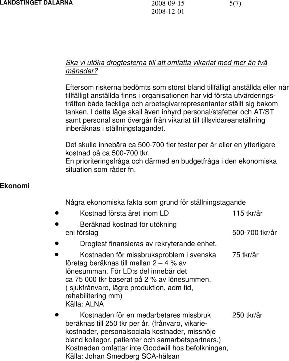 ställt sig bakom tanken. I detta läge skall även inhyrd personal/stafetter och AT/ST samt personal som övergår från vikariat till tillsvidareanställning inberäknas i ställningstagandet.