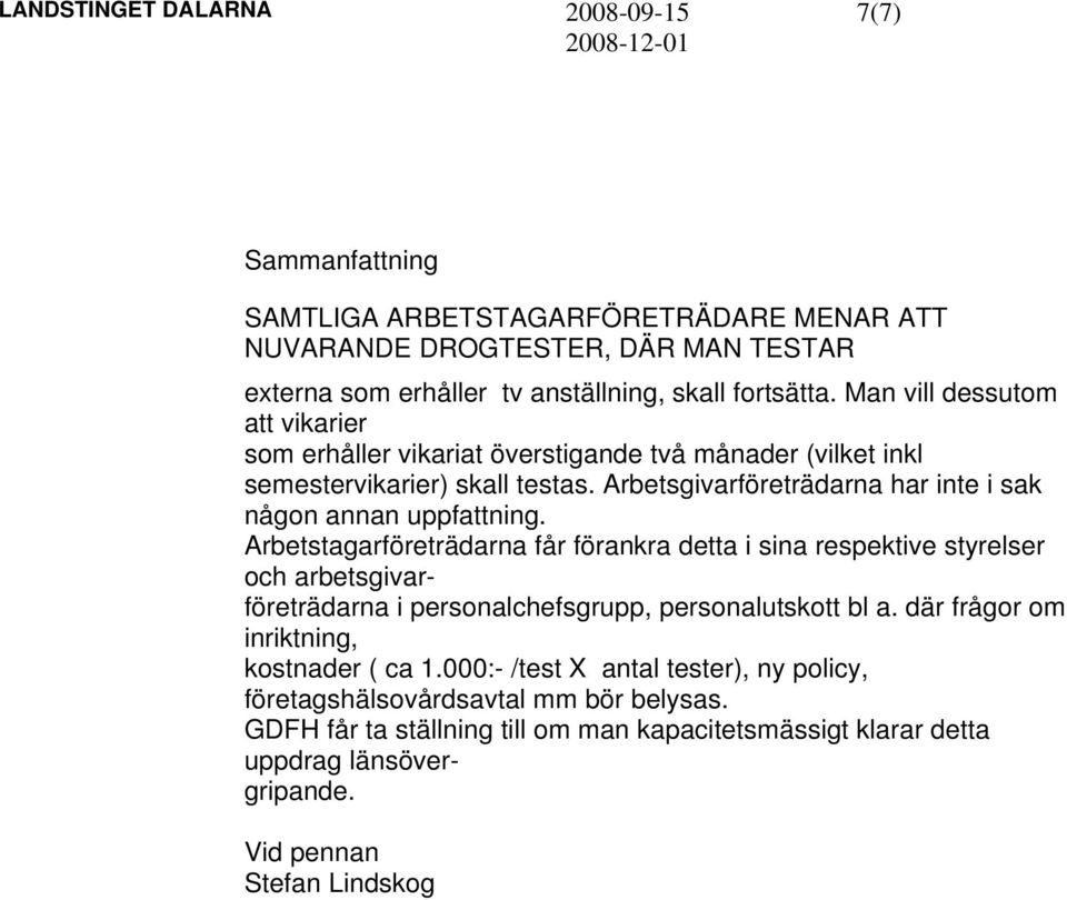 Arbetsgivarföreträdarna har inte i sak någon annan uppfattning.