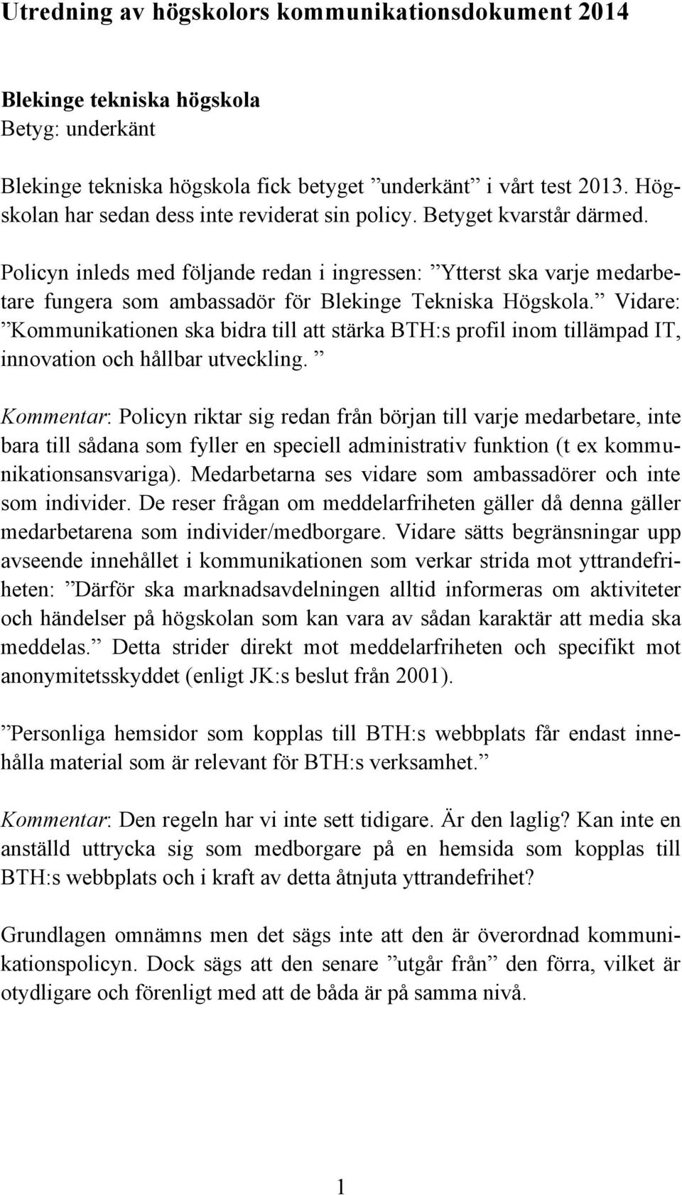Vidare: Kommunikationen ska bidra till att stärka BTH:s profil inom tillämpad IT, innovation och hållbar utveckling.