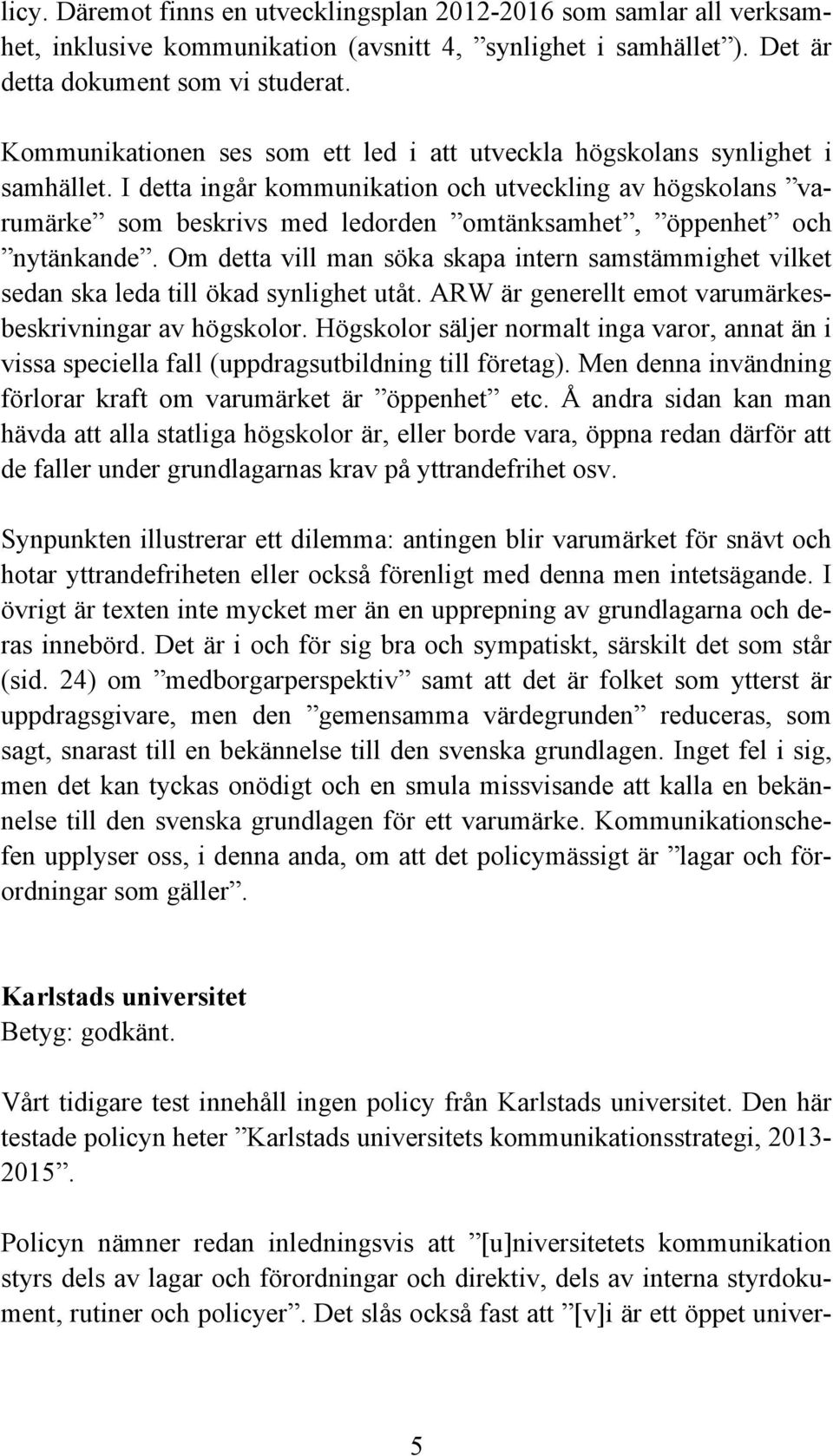 I detta ingår kommunikation och utveckling av högskolans varumärke som beskrivs med ledorden omtänksamhet, öppenhet och nytänkande.
