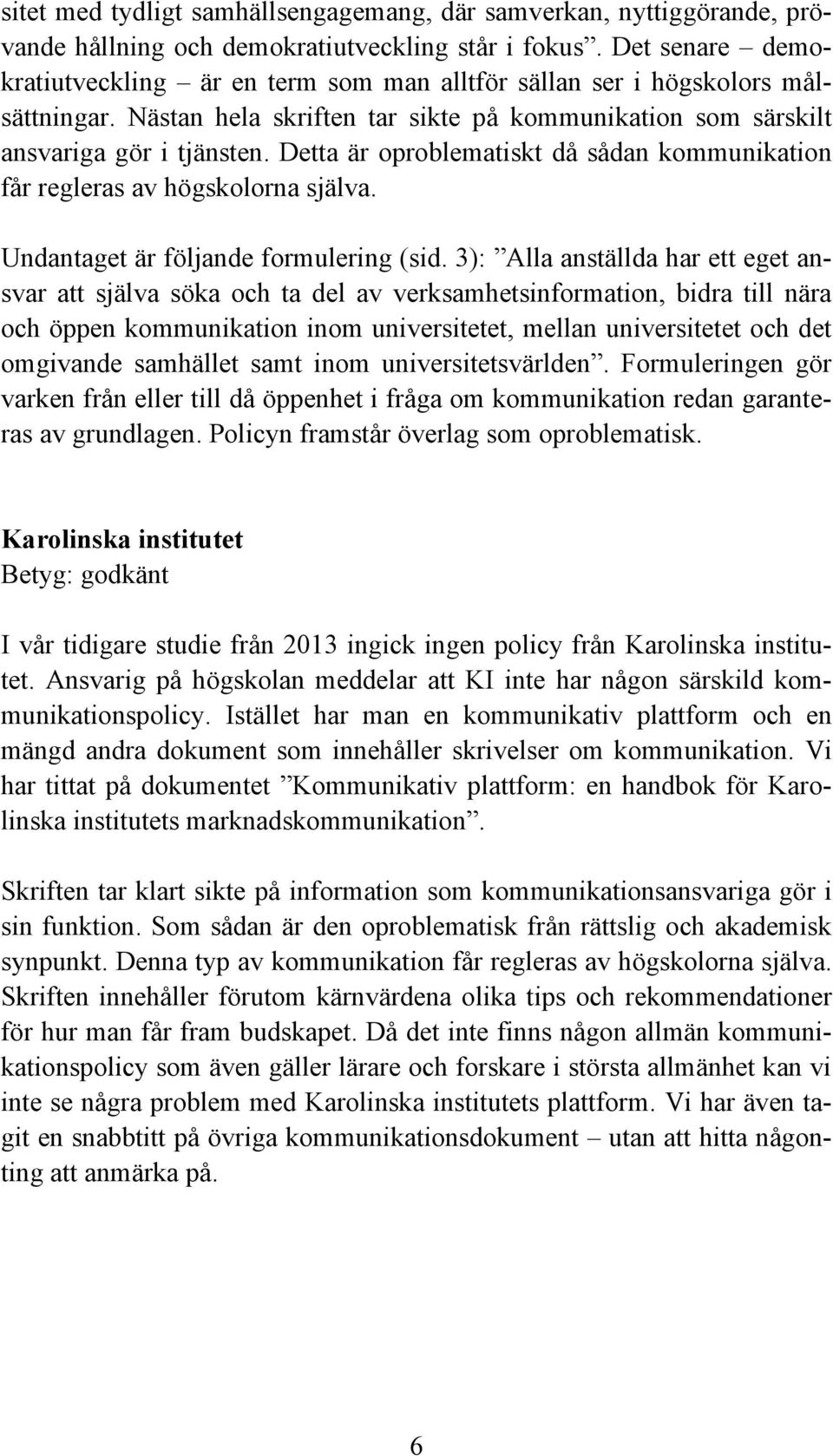 Detta är oproblematiskt då sådan kommunikation får regleras av högskolorna själva. Undantaget är följande formulering (sid.