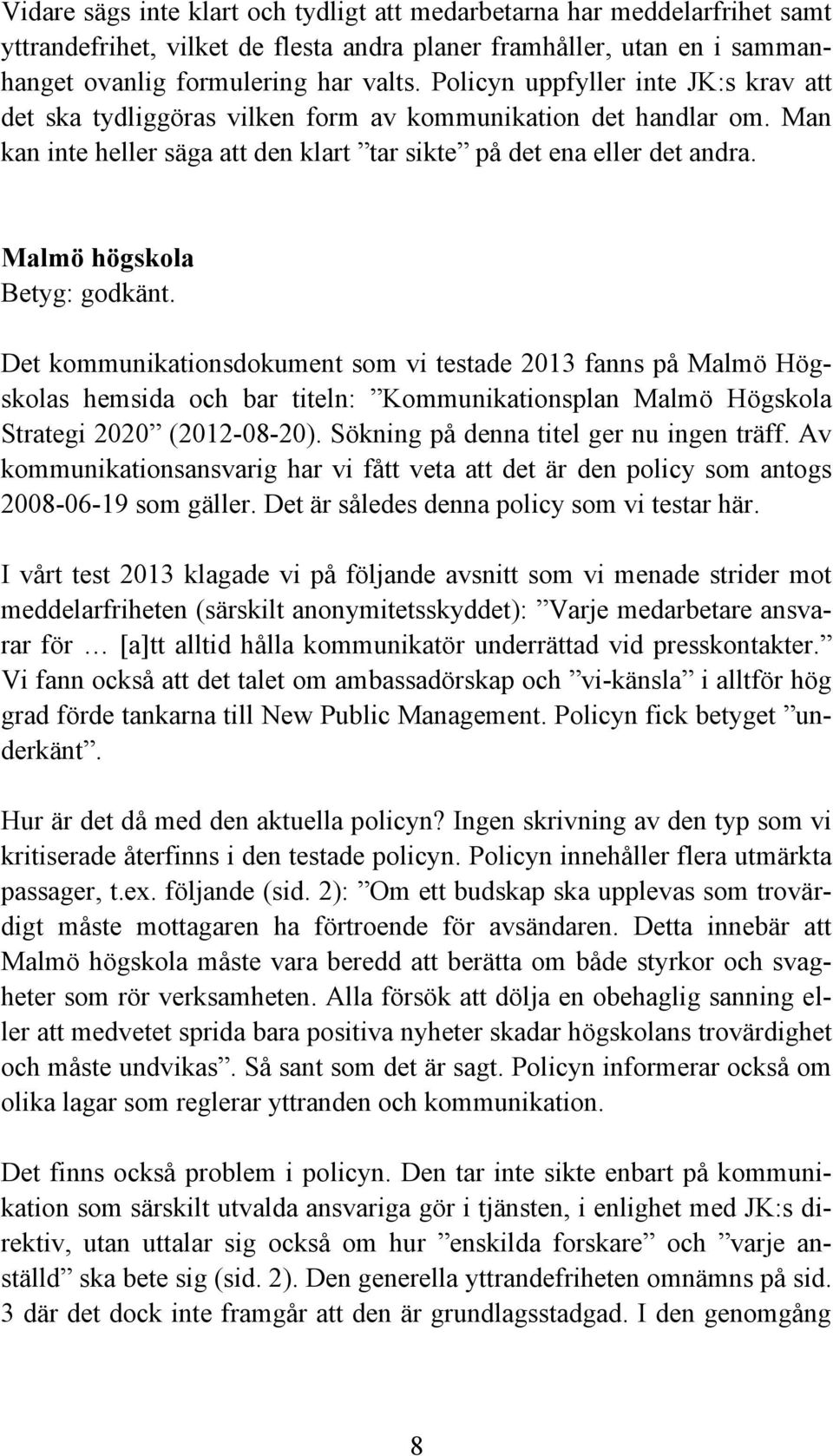 Malmö högskola Betyg: godkänt. Det kommunikationsdokument som vi testade 2013 fanns på Malmö Högskolas hemsida och bar titeln: Kommunikationsplan Malmö Högskola Strategi 2020 (2012-08-20).