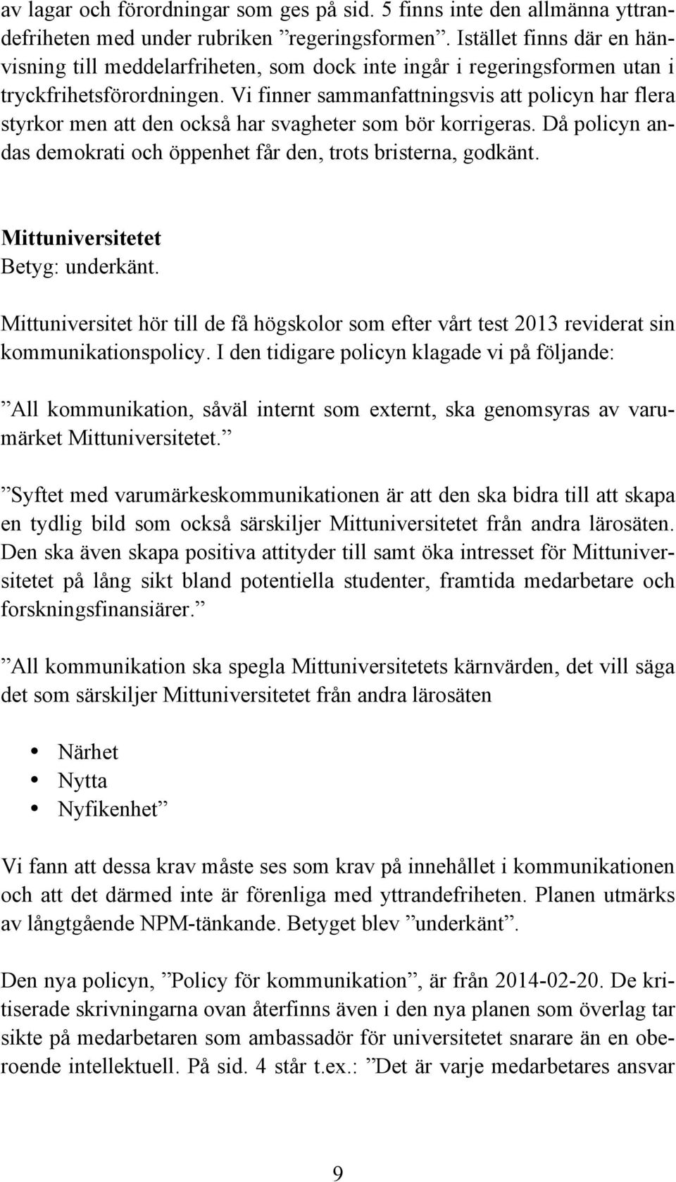 Vi finner sammanfattningsvis att policyn har flera styrkor men att den också har svagheter som bör korrigeras. Då policyn andas demokrati och öppenhet får den, trots bristerna, godkänt.