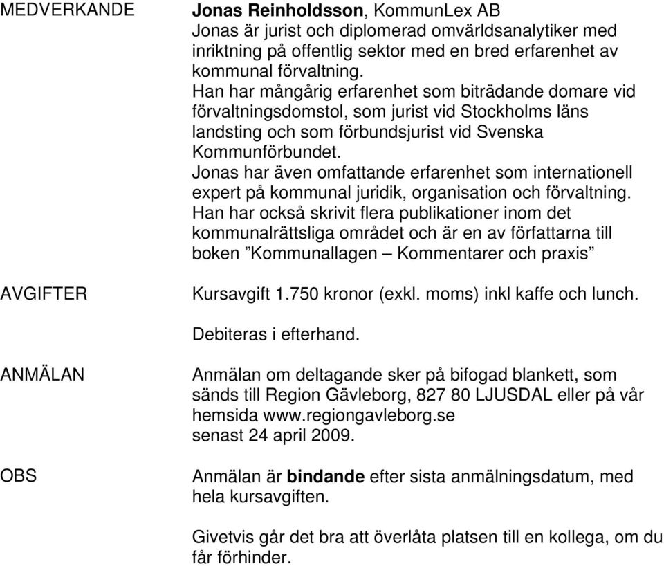 Jonas har även omfattande erfarenhet som internationell expert på kommunal juridik, organisation och förvaltning.