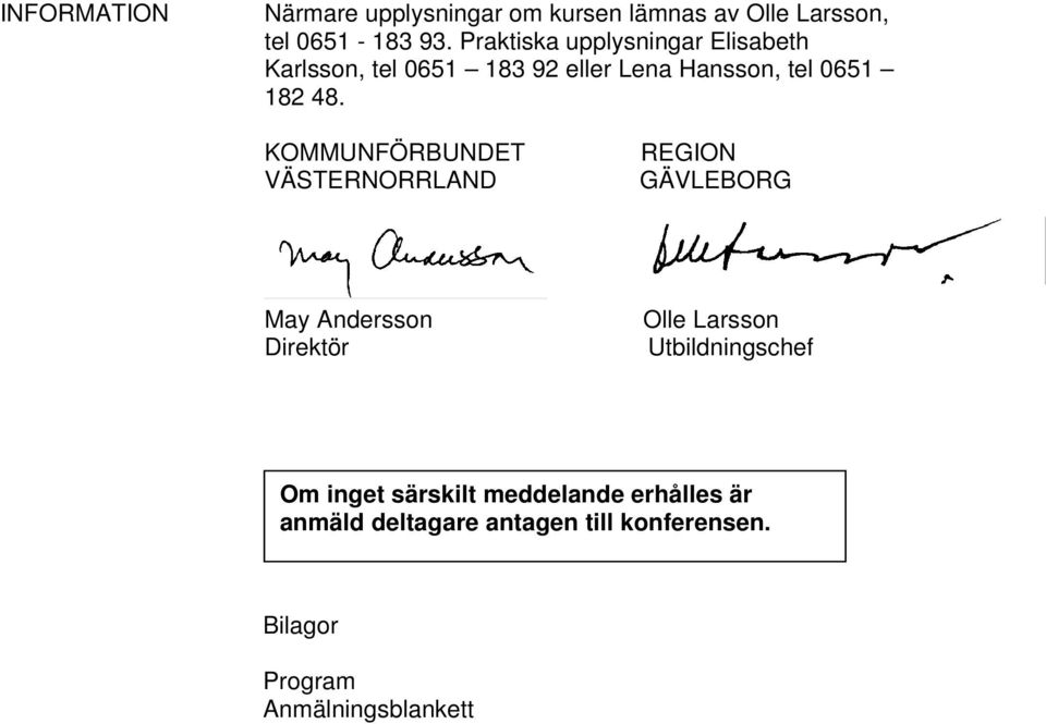 KOMMUNFÖRBUNDET VÄSTERNORRLAND REGION GÄVLEBORG May Andersson Direktör Olle Larsson Utbildningschef