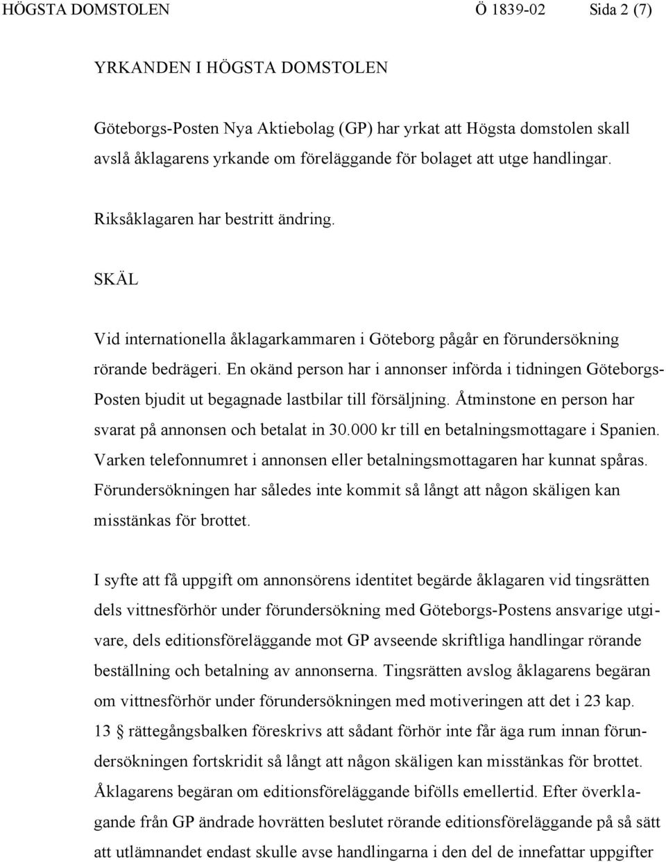 En okänd person har i annonser införda i tidningen Göteborgs- Posten bjudit ut begagnade lastbilar till försäljning. Åtminstone en person har svarat på annonsen och betalat in 30.