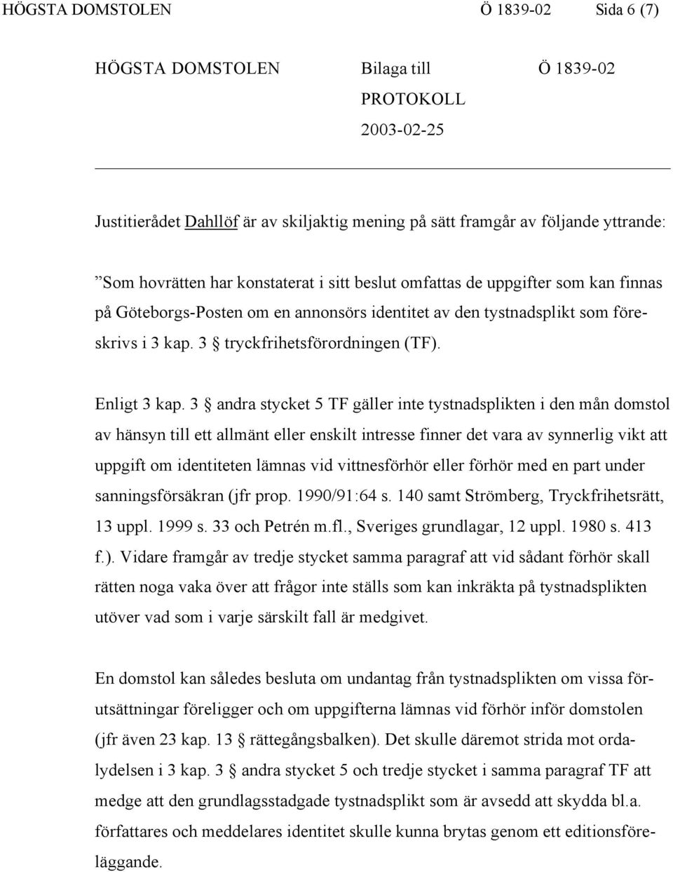 3 andra stycket 5 TF gäller inte tystnadsplikten i den mån domstol av hänsyn till ett allmänt eller enskilt intresse finner det vara av synnerlig vikt att uppgift om identiteten lämnas vid