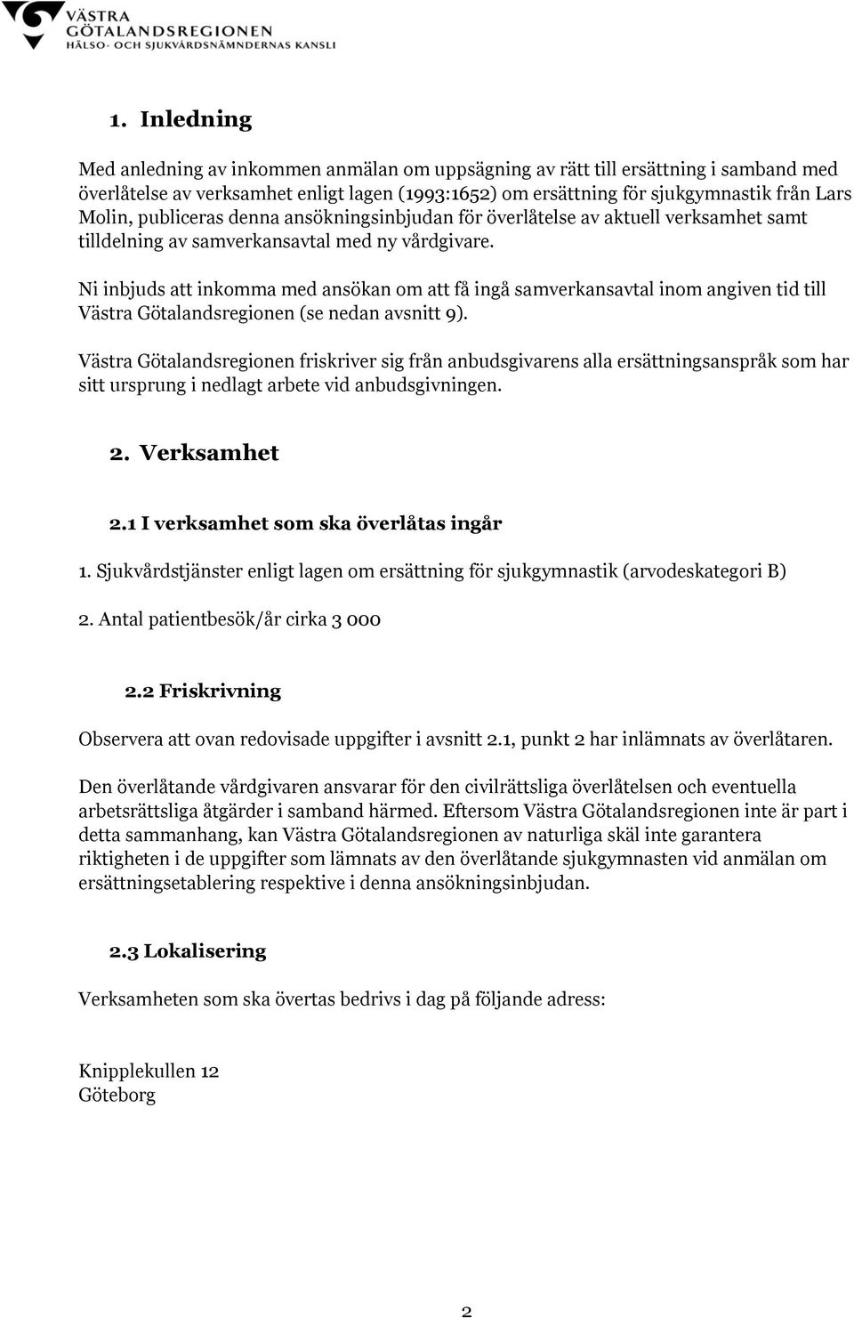 Ni inbjuds att inkomma med ansökan om att få ingå samverkansavtal inom angiven tid till Västra Götalandsregionen (se nedan avsnitt 9).