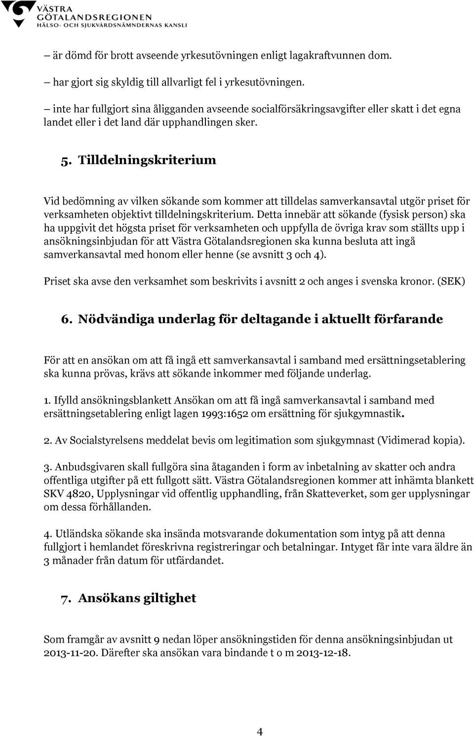 Tilldelningskriterium Vid bedömning av vilken sökande som kommer att tilldelas samverkansavtal utgör priset för verksamheten objektivt tilldelningskriterium.