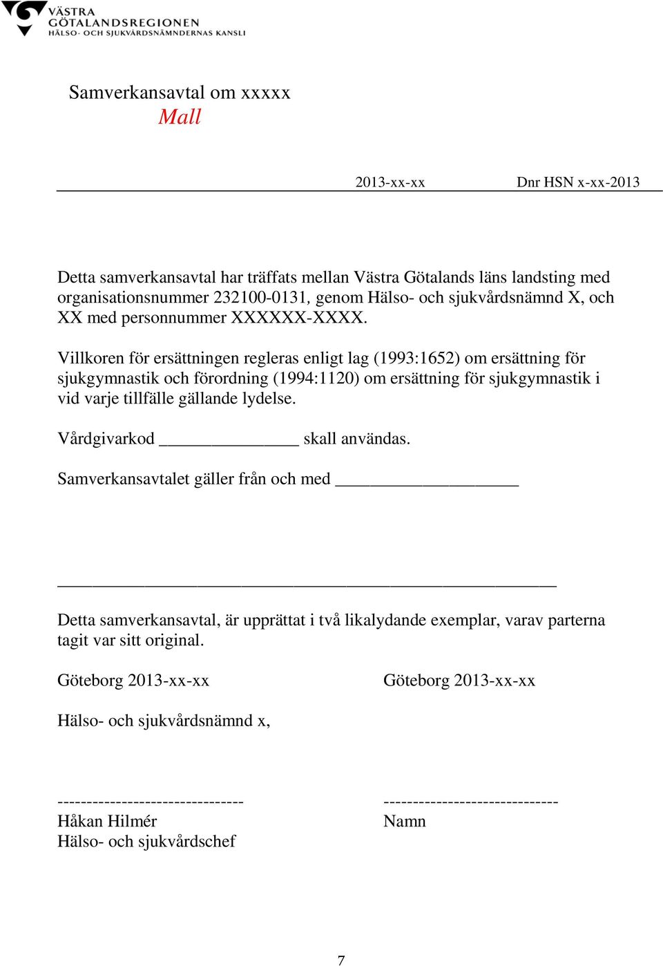 Villkoren för ersättningen regleras enligt lag (1993:1652) om ersättning för sjukgymnastik och förordning (1994:1120) om ersättning för sjukgymnastik i vid varje tillfälle gällande lydelse.