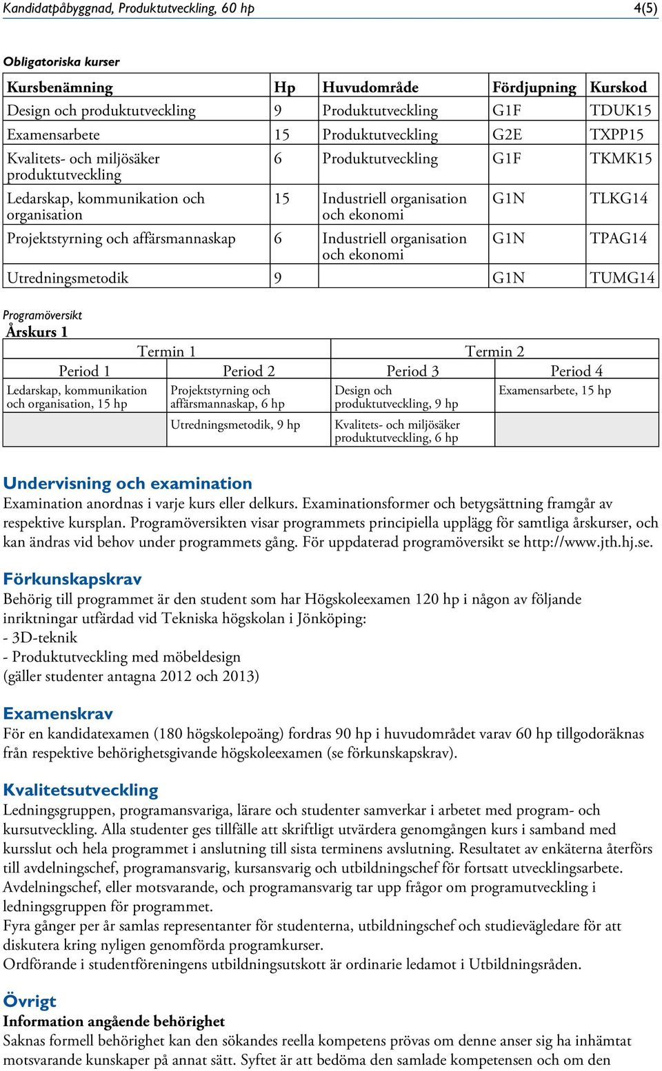 Projektstyrning och affärsmannaskap 6 Industriell organisation och ekonomi G1N G1N TLKG14 TPAG14 Utredningsmetodik 9 G1N TUMG14 Programöversikt Årskurs 1 Termin 1 Termin 2 Period 1 Period 2 Period 3