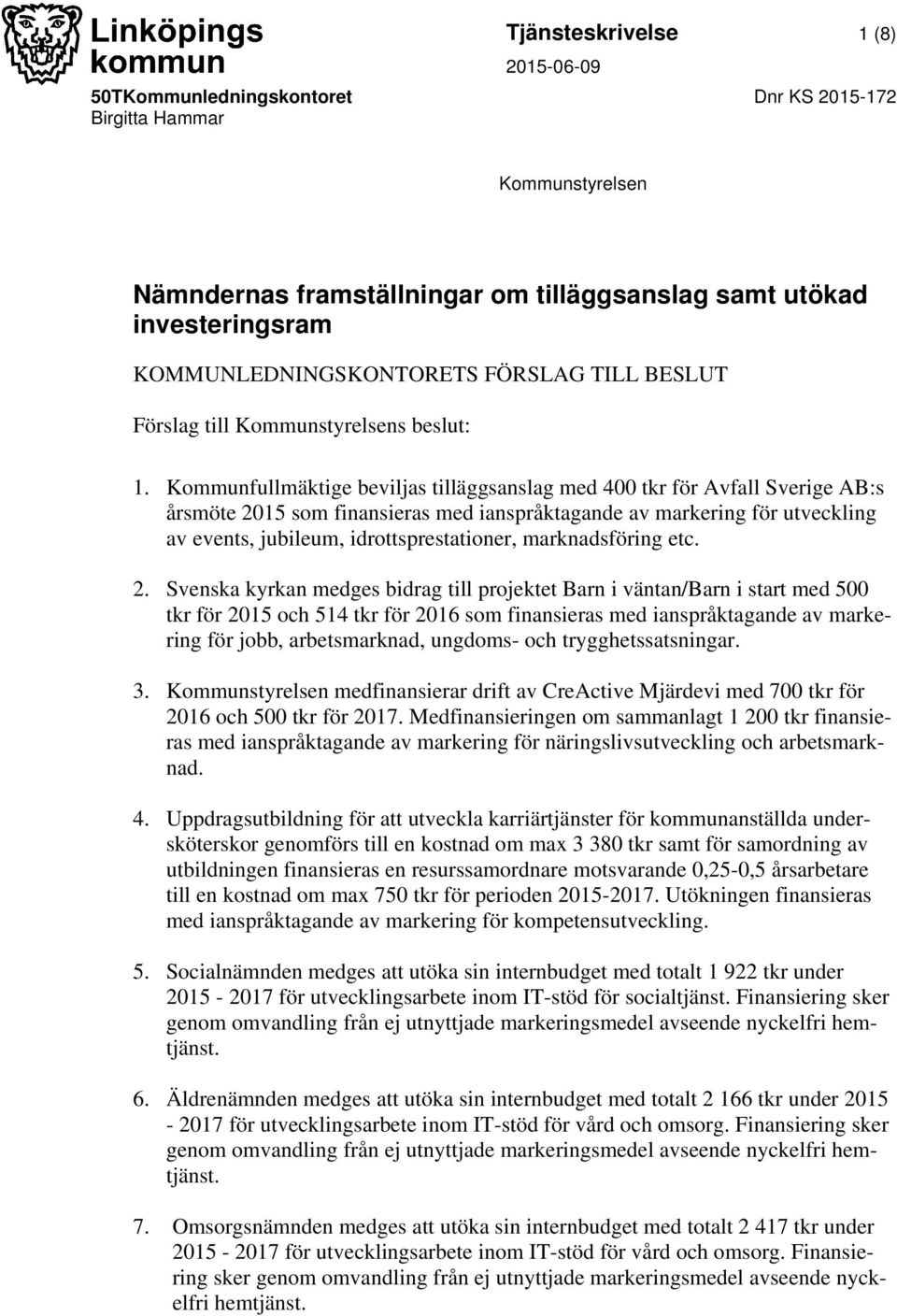 Kommunfullmäktige beviljas tilläggsanslag med 400 tkr för Avfall Sverige AB:s årsmöte 2015 som finansieras med ianspråktagande av markering för utveckling av events, jubileum, idrottsprestationer,