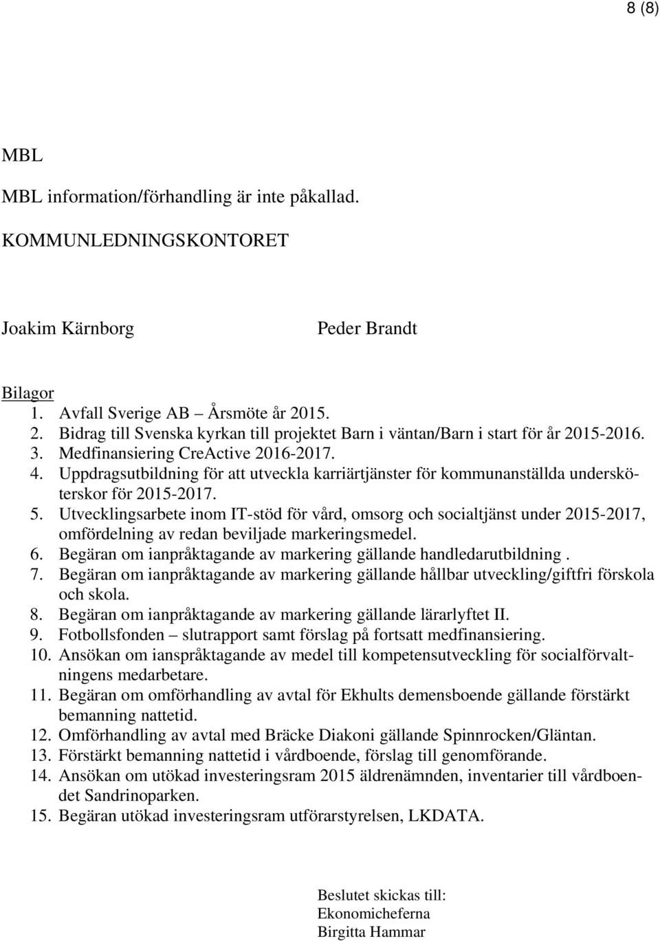 Uppdragsutbildning för att utveckla karriärtjänster för kommunanställda undersköterskor för 2015-2017. 5.