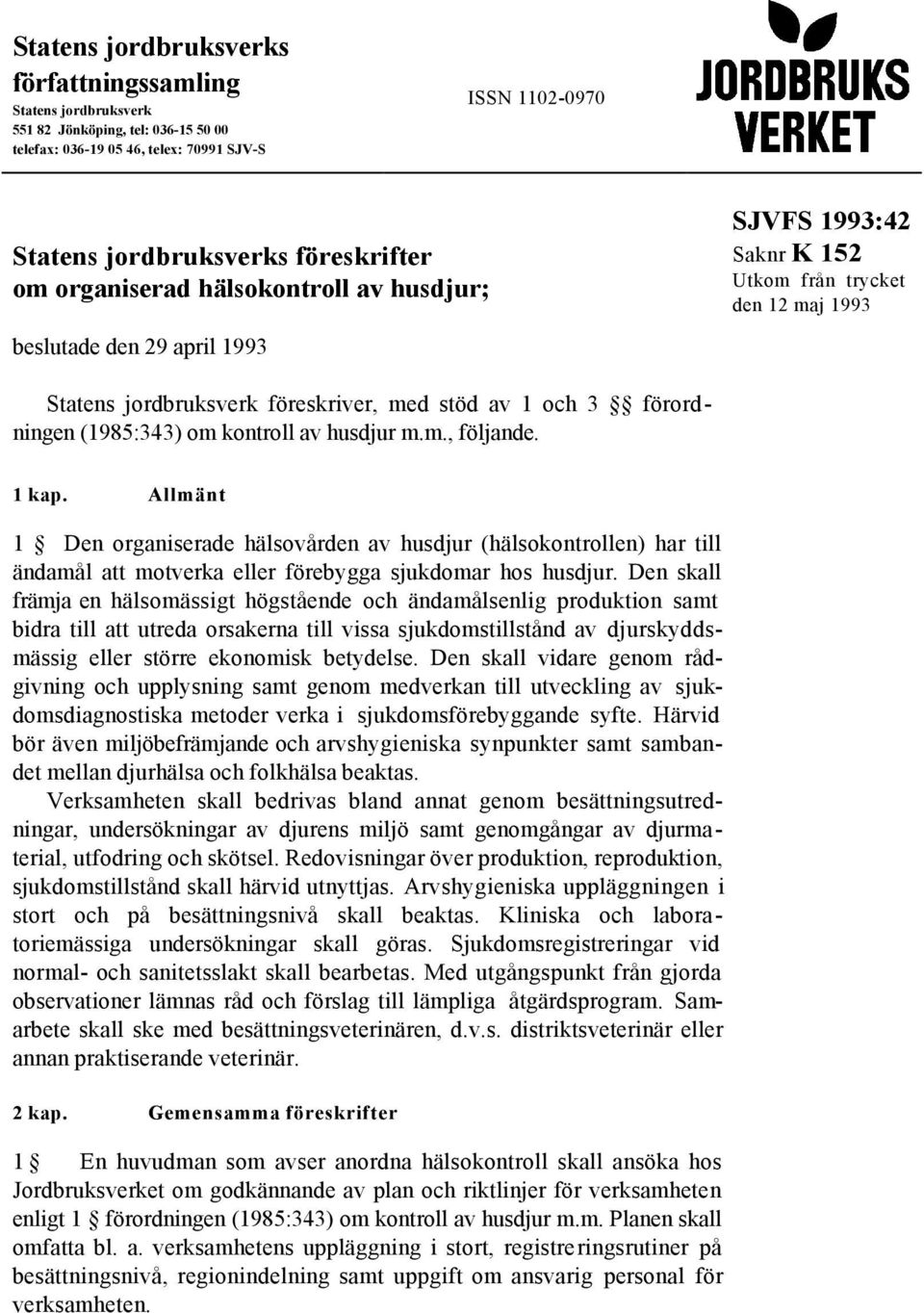 kontroll av husdjur m.m., följande. 1 kap. Allmänt 1 Den organiserade hälsovården av husdjur (hälsokontrollen) har till ändamål att motverka eller förebygga sjukdomar hos husdjur.