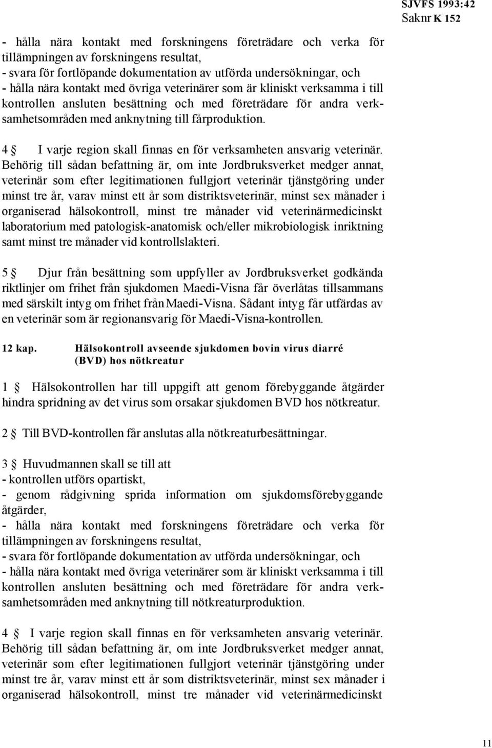 4 I varje region skall finnas en för verksamheten ansvarig veterinär.