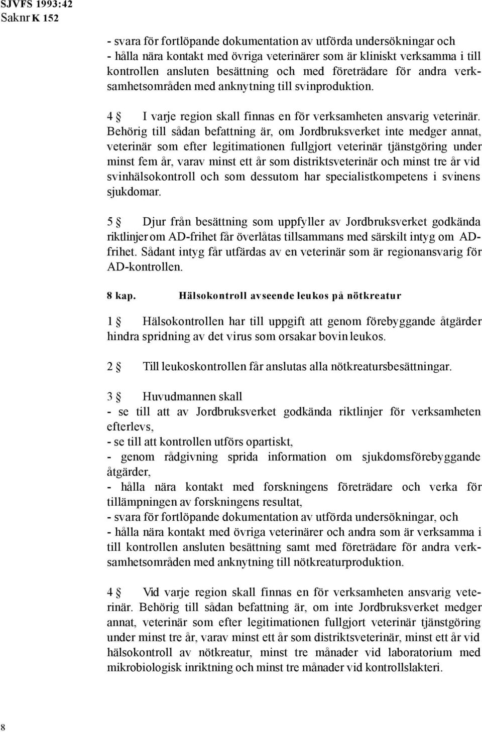 Behörig till sådan befattning är, om Jordbruksverket inte medger annat, veterinär som efter legitimationen fullgjort veterinär tjänstgöring under minst fem år, varav minst ett år som