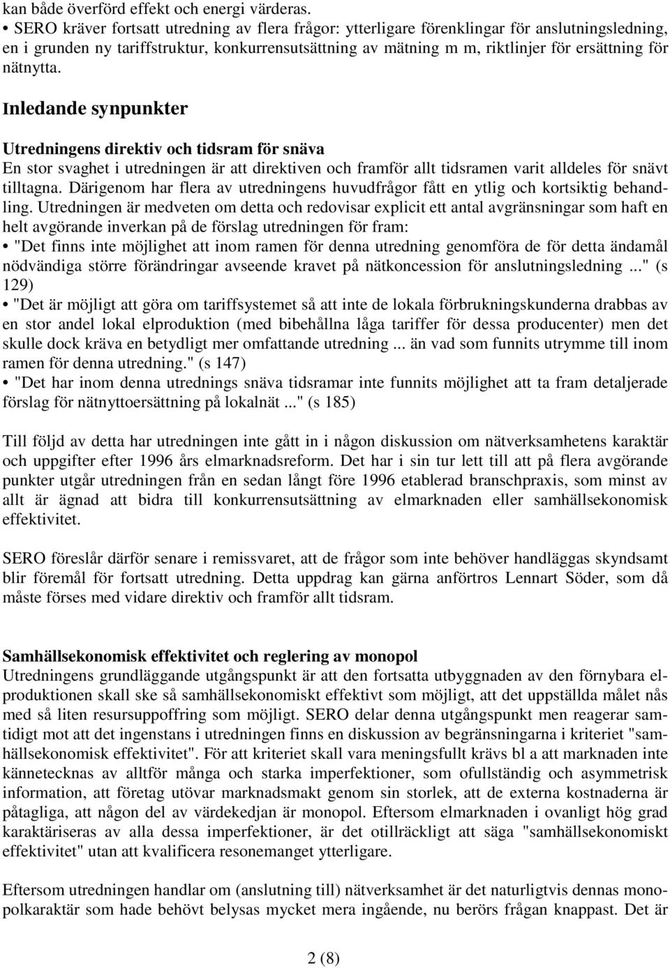 nätnytta. Inledande synpunkter Utredningens direktiv och tidsram för snäva En stor svaghet i utredningen är att direktiven och framför allt tidsramen varit alldeles för snävt tilltagna.