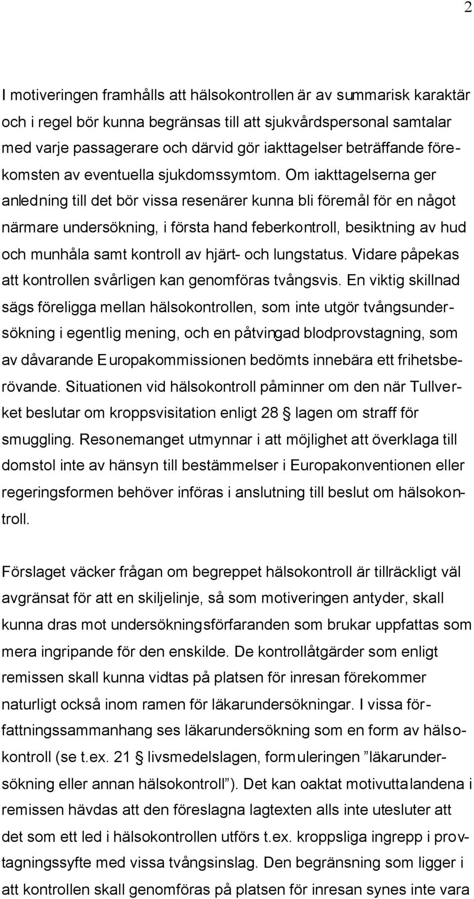 Om iakttagelserna ger anledning till det bör vissa resenärer kunna bli föremål för en något närmare undersökning, i första hand feberkontroll, besiktning av hud och munhåla samt kontroll av hjärt-