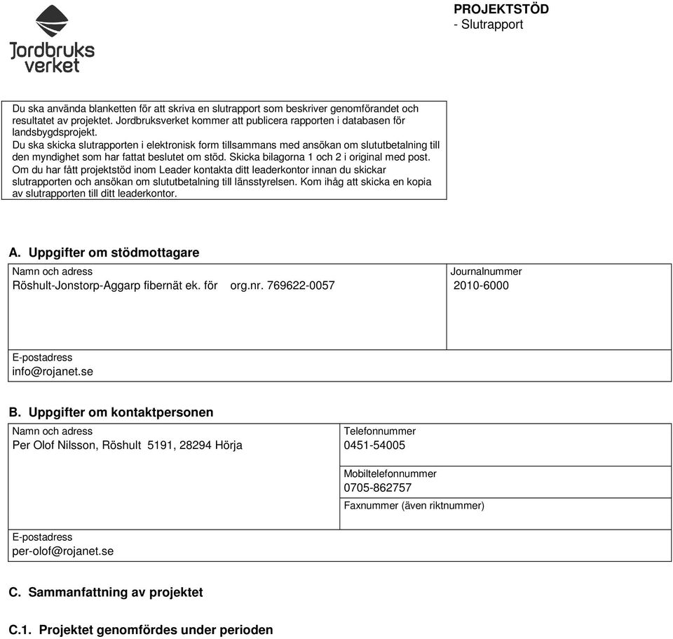 Du ska skicka slutrapporten i elektronisk form tillsammans med ansökan om slututbetalning till den myndighet som har fattat beslutet om stöd. Skicka bilagorna och 2 i original med post.