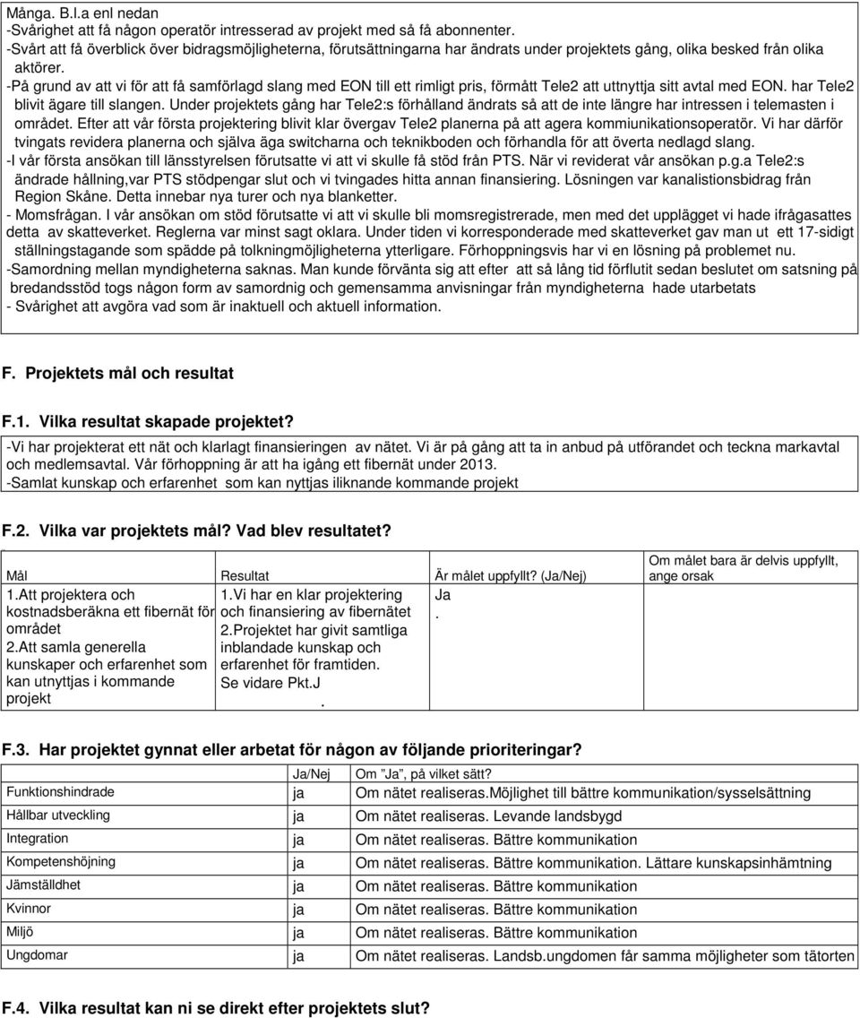 -På grund av att vi för att få samförlagd slang med EON till ett rimligt pris, förmått Tele2 att uttnyttja sitt avtal med EON. har Tele2 blivit ägare till slangen.