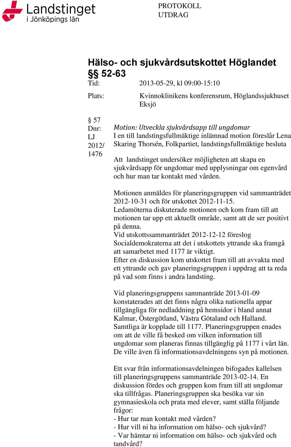 ungdomar med upplysningar om egenvård och hur man tar kontakt med vården. Motionen anmäldes för planeringsgruppen vid sammanträdet 2012-10-31 och för utskottet 2012-11-15.