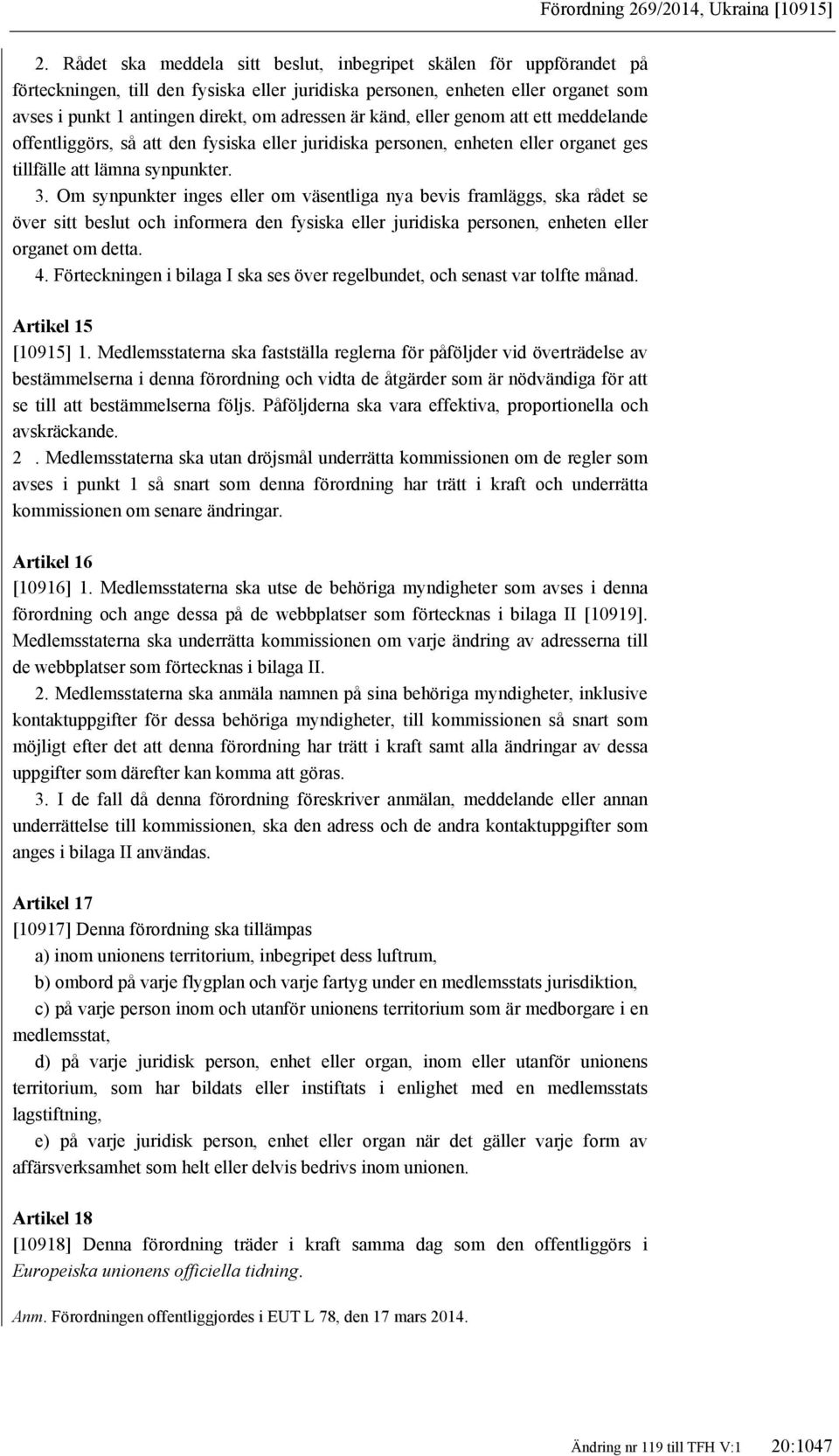 känd, eller genom att ett meddelande offentliggörs, så att den fysiska eller juridiska personen, enheten eller organet ges tillfälle att lämna synpunkter. 3.