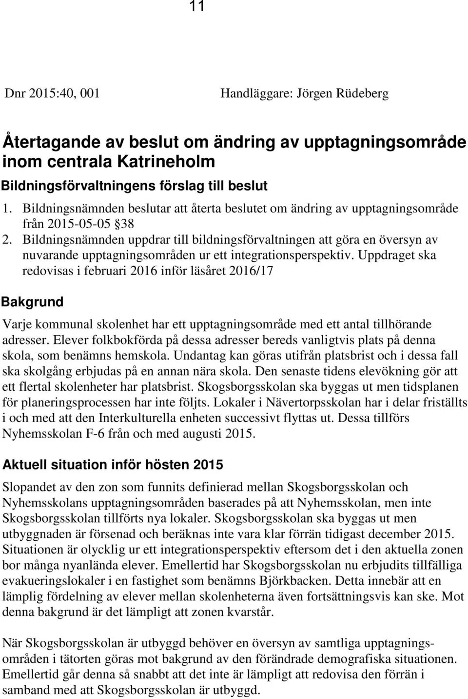 Bildningsnämnden uppdrar till bildningsförvaltningen att göra en översyn av nuvarande upptagningsområden ur ett integrationsperspektiv.