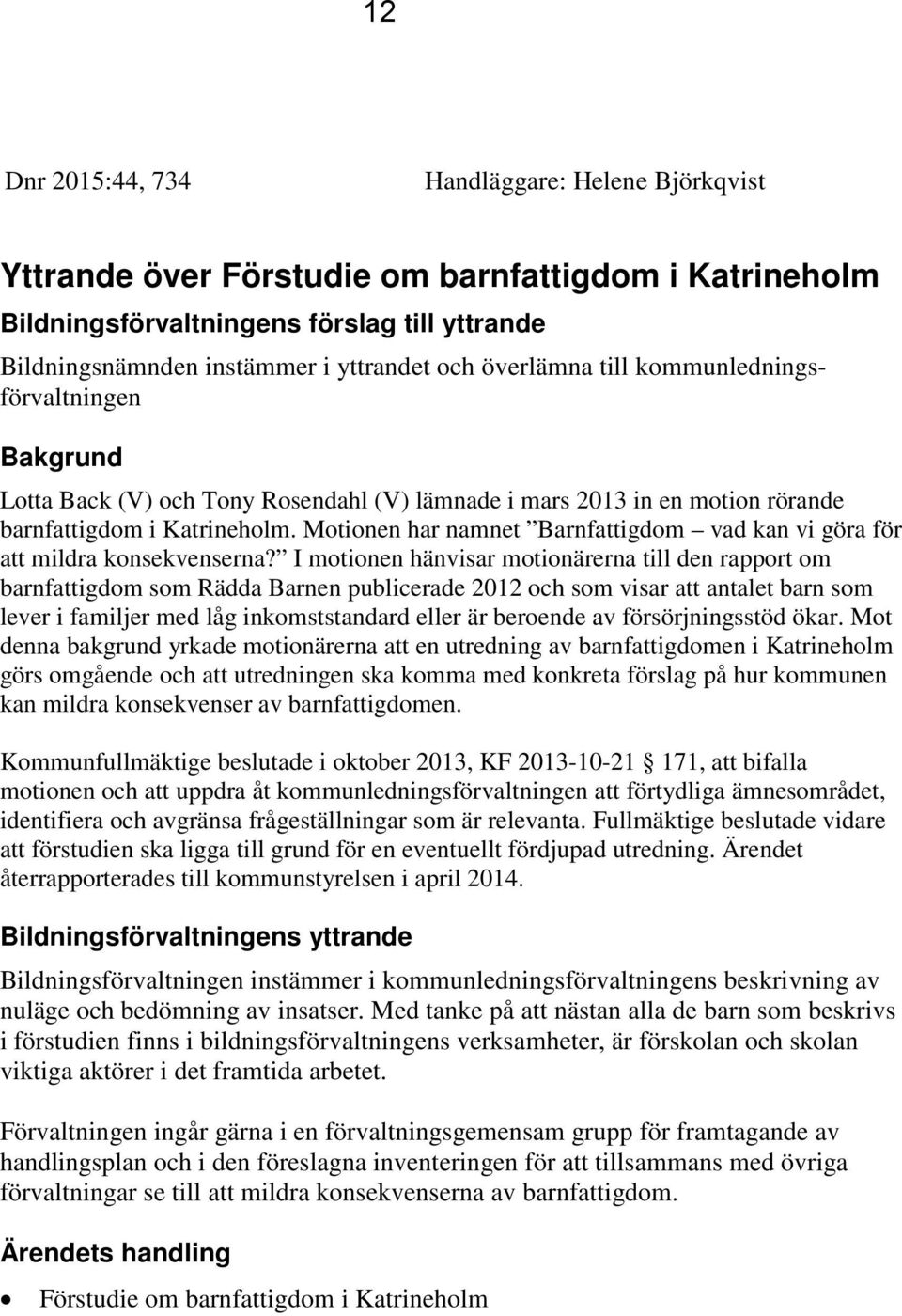 Motionen har namnet Barnfattigdom vad kan vi göra för att mildra konsekvenserna?