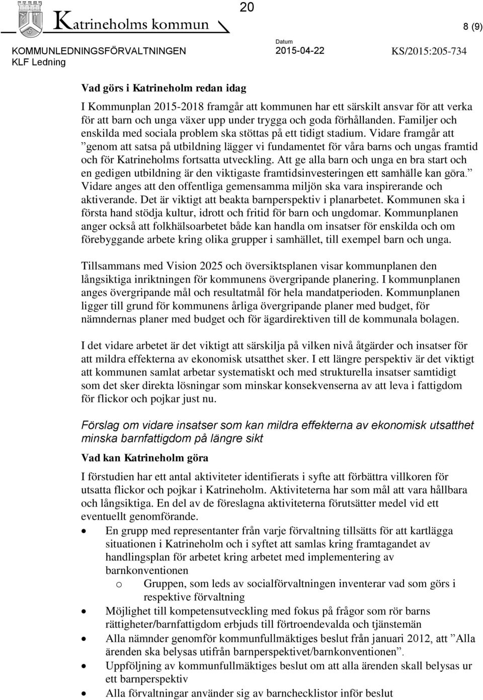 Vidare framgår att genom att satsa på utbildning lägger vi fundamentet för våra barns och ungas framtid och för Katrineholms fortsatta utveckling.