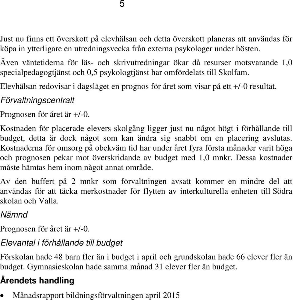 Elevhälsan redovisar i dagsläget en prognos för året som visar på ett +/-0 resultat. Förvaltningscentralt Prognosen för året är +/-0.