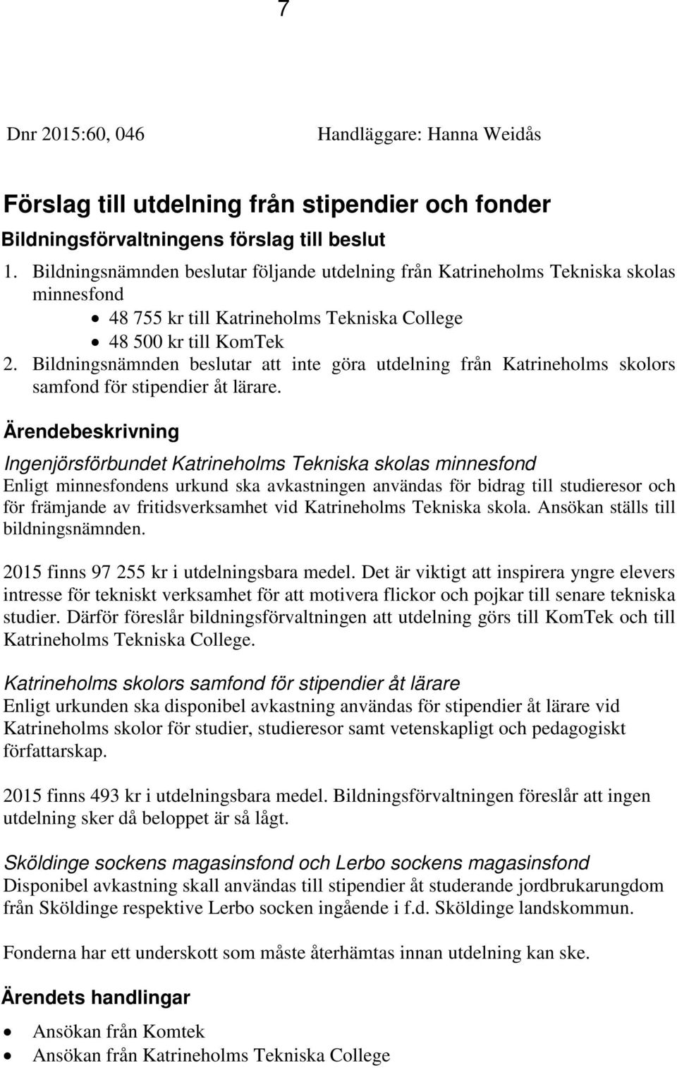 Bildningsnämnden beslutar att inte göra utdelning från Katrineholms skolors samfond för stipendier åt lärare.