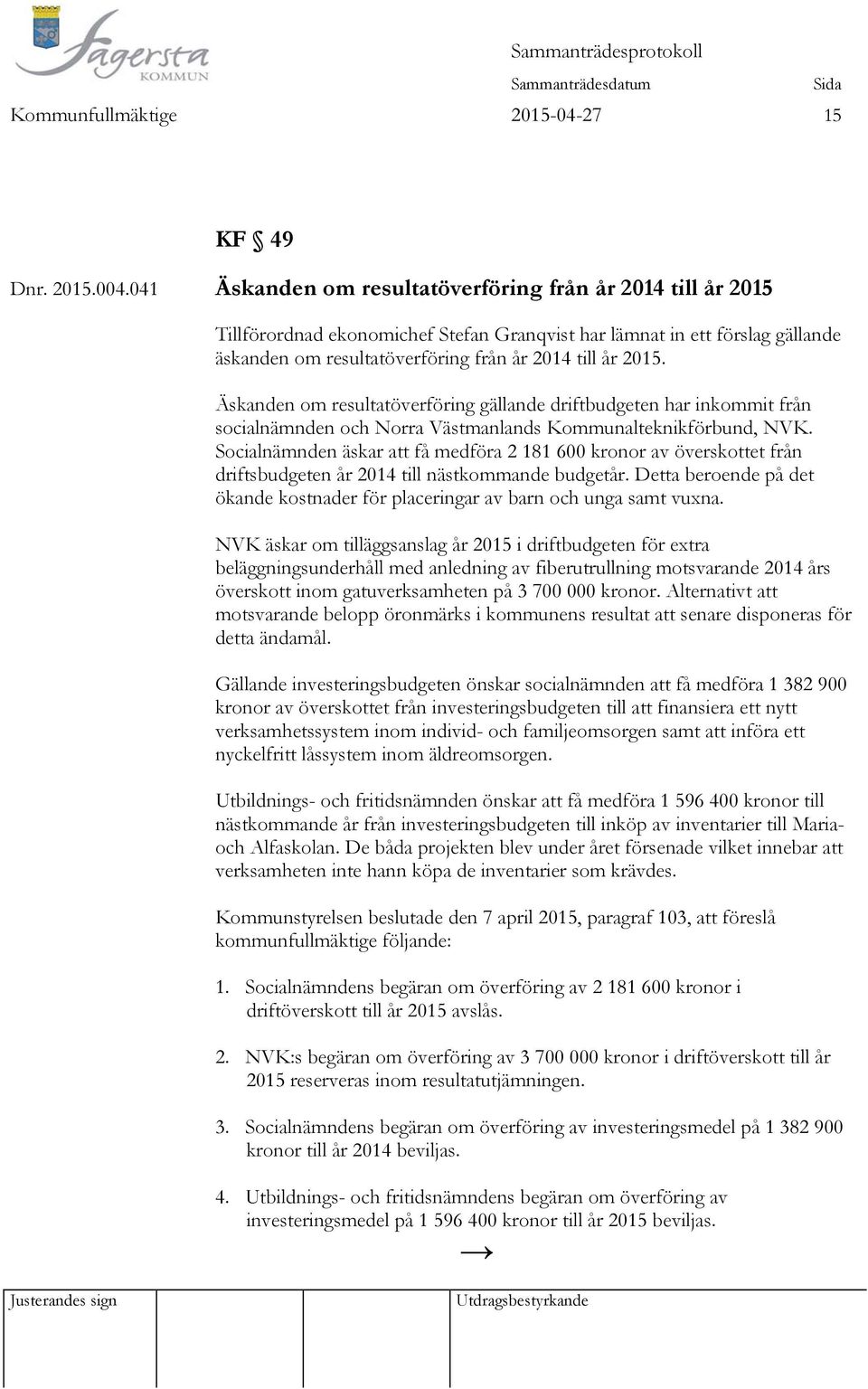 Äskanden om resultatöverföring gällande driftbudgeten har inkommit från socialnämnden och Norra Västmanlands Kommunalteknikförbund, NVK.