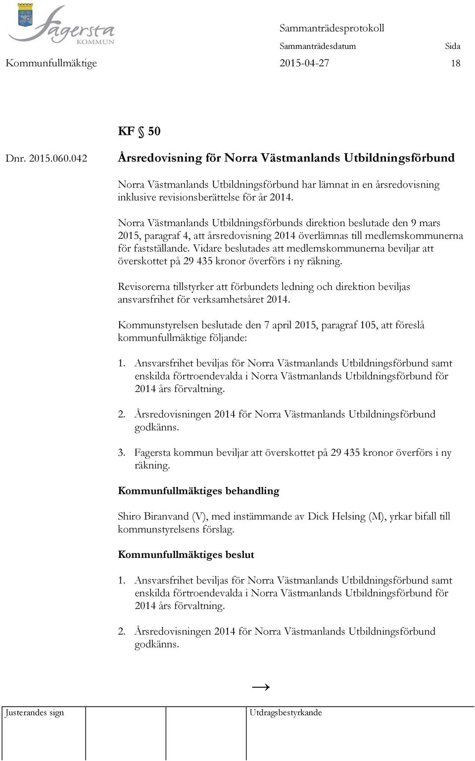 Norra Västmanlands Utbildningsförbunds direktion beslutade den 9 mars 2015, paragraf 4, att årsredovisning 2014 överlämnas till medlemskommunerna för fastställande.