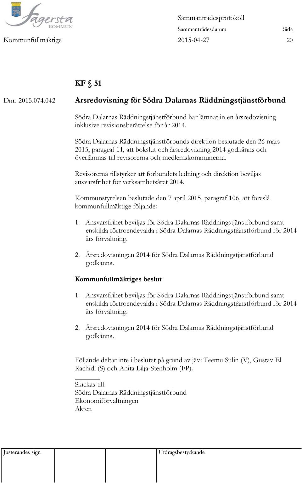 Södra Dalarnas Räddningstjänstförbunds direktion beslutade den 26 mars 2015, paragraf 11, att bokslut och årsredovisning 2014 godkänns och överlämnas till revisorerna och medlemskommunerna.