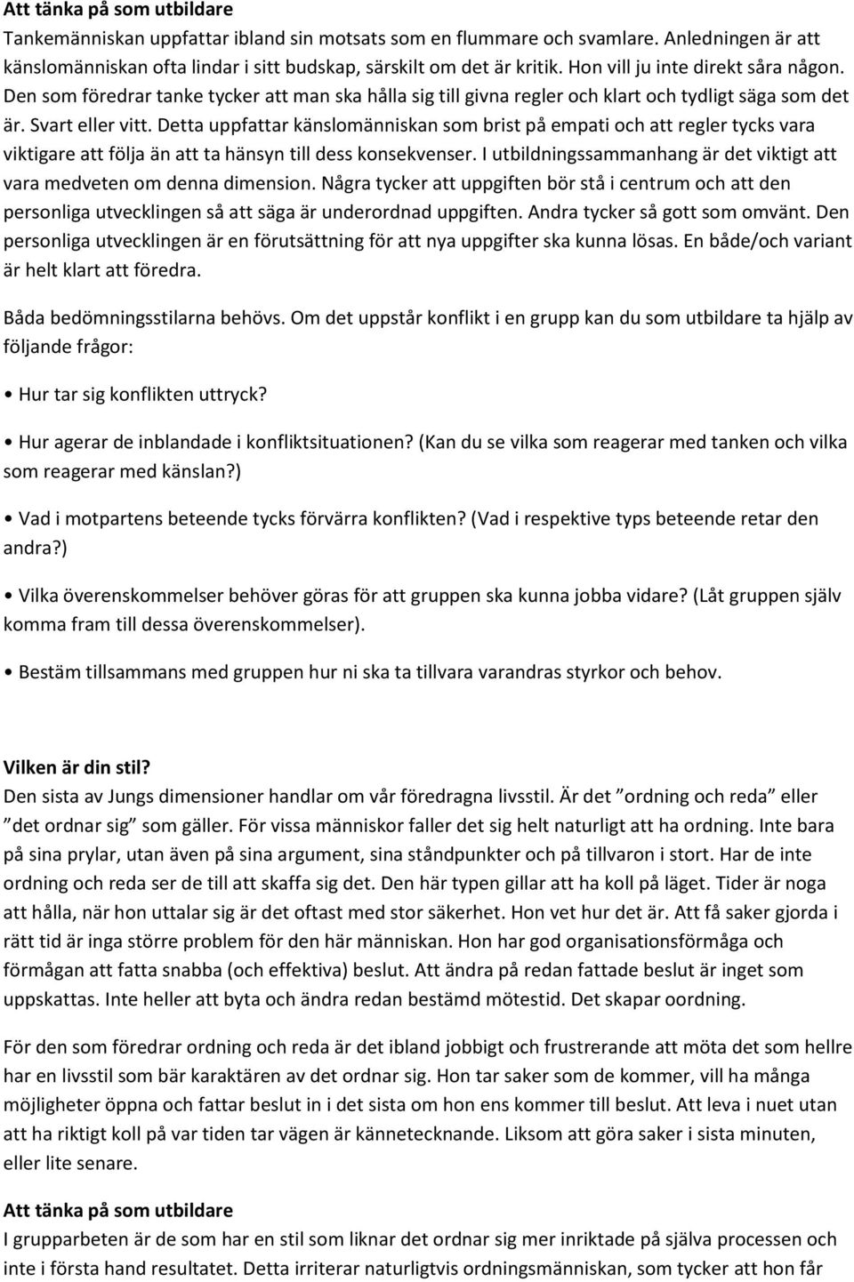 Detta uppfattar känslomänniskan som brist på empati och att regler tycks vara viktigare att följa än att ta hänsyn till dess konsekvenser.