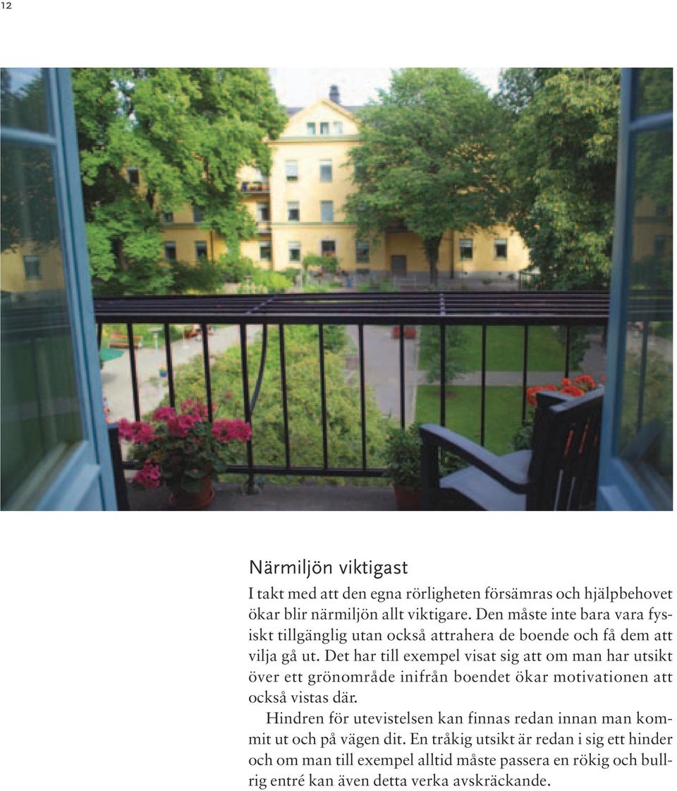 Det har till exempel visat sig att om man har utsikt över ett grönområde inifrån boendet ökar motivationen att också vistas där.