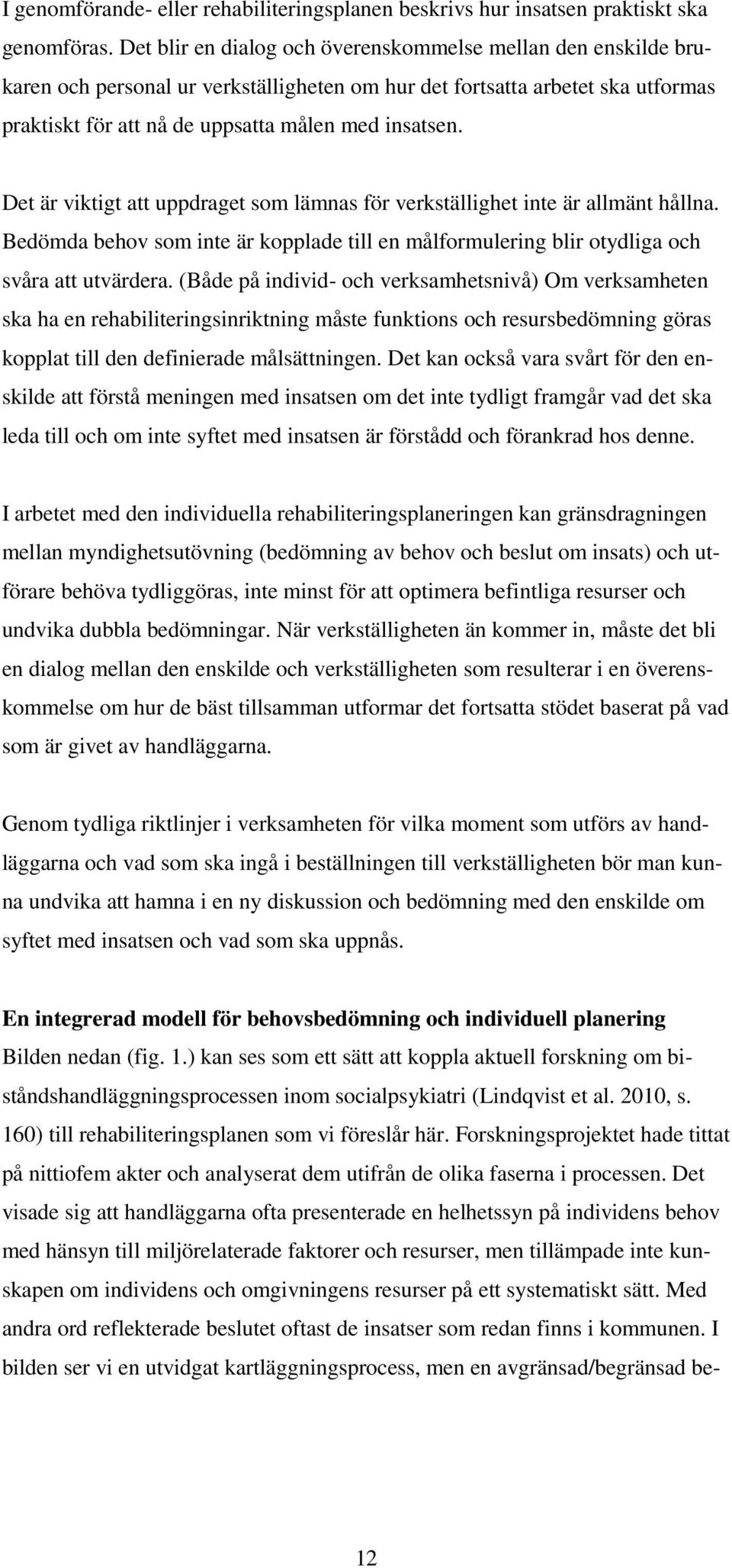 Det är viktigt att uppdraget som lämnas för verkställighet inte är allmänt hållna. Bedömda behov som inte är kopplade till en målformulering blir otydliga och svåra att utvärdera.