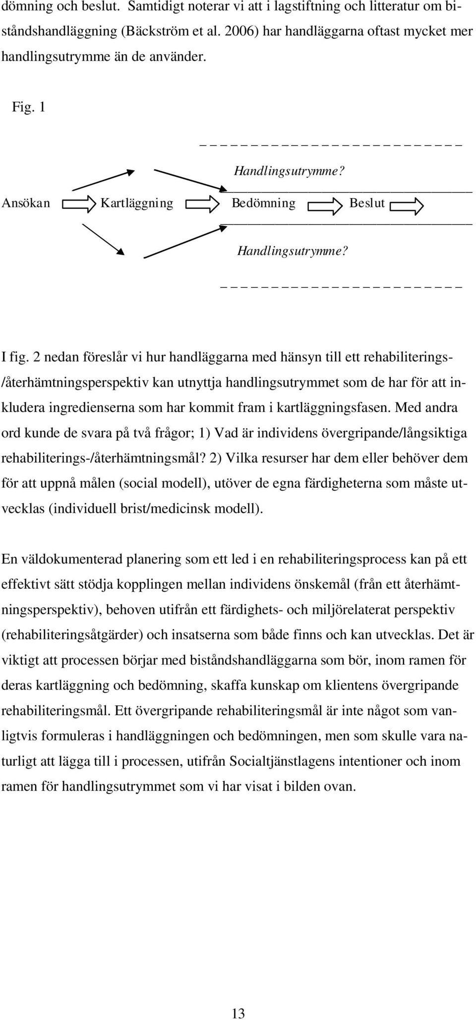 2 nedan föreslår vi hur handläggarna med hänsyn till ett rehabiliterings- /återhämtningsperspektiv kan utnyttja handlingsutrymmet som de har för att inkludera ingredienserna som har kommit fram i