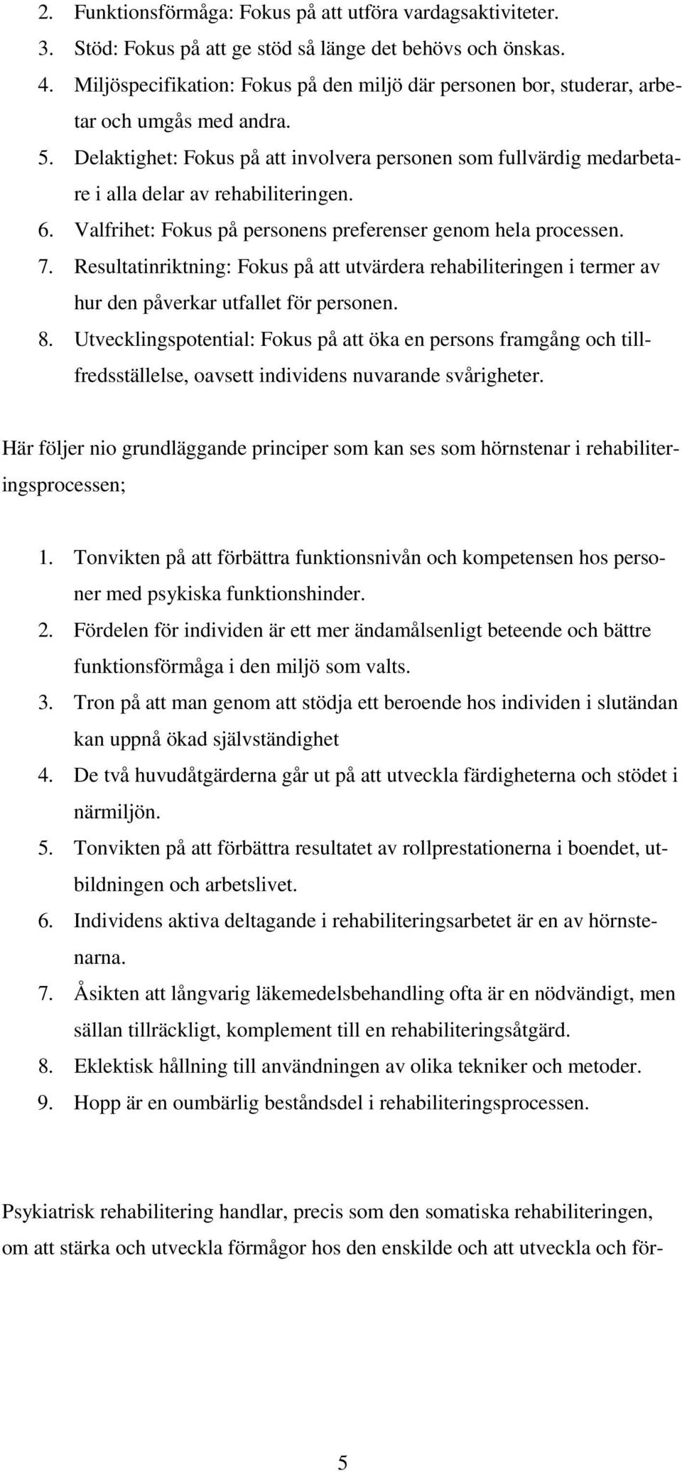 Delaktighet: Fokus på att involvera personen som fullvärdig medarbetare i alla delar av rehabiliteringen. 6. Valfrihet: Fokus på personens preferenser genom hela processen. 7.