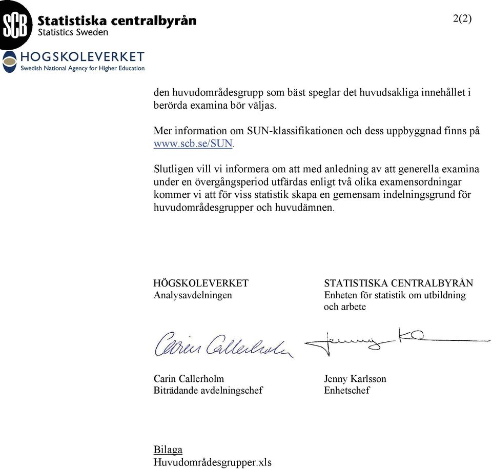 Slutligen vill vi informera om att med anledning av att generella examina under en övergångsperiod utfärdas enligt två olika examensordningar kommer vi att för