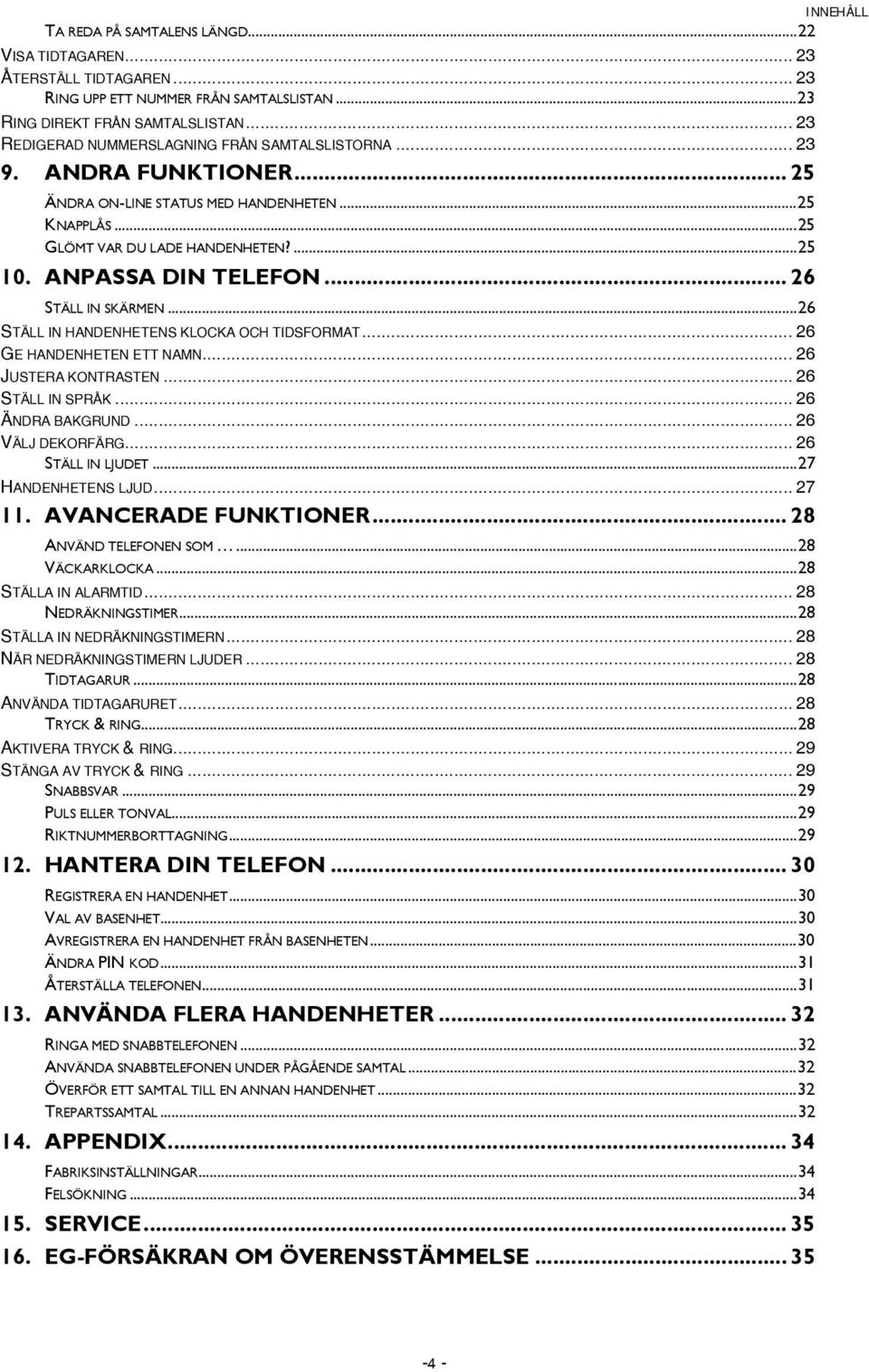 .. 26 STÄLL IN SKÄRMEN...26 STÄLL IN HANDENHETENS KLOCKA OCH TIDSFORMAT... 26 GE HANDENHETEN ETT NAMN... 26 JUSTERA KONTRASTEN... 26 STÄLL IN SPRÅK... 26 ÄNDRA BAKGRUND... 26 VÄLJ DEKORFÄRG.