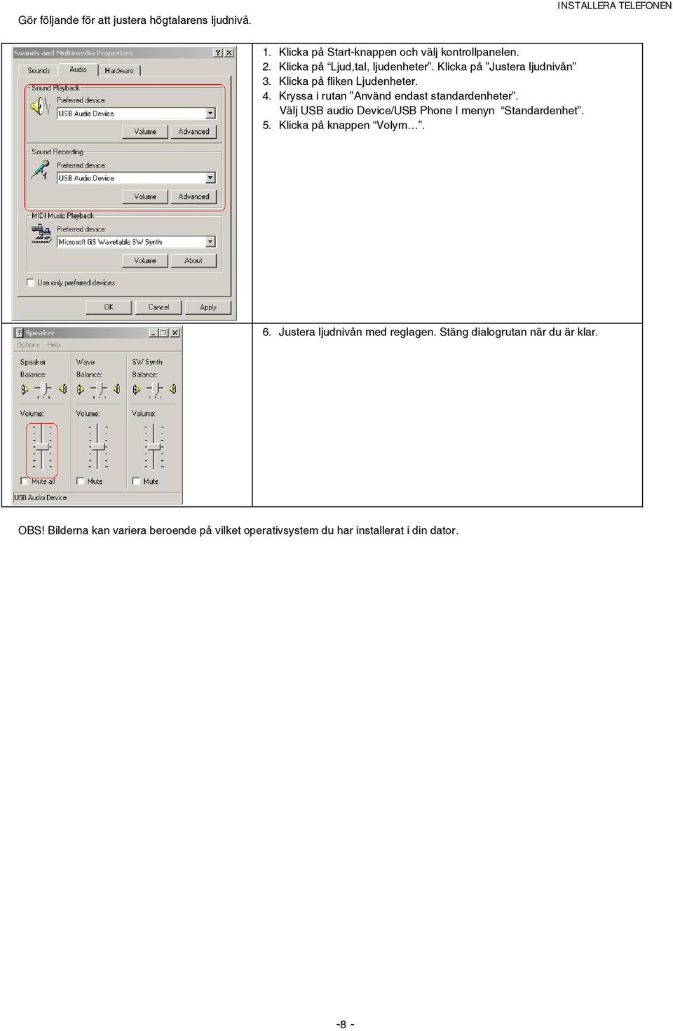 Kryssa i rutan Använd endast standardenheter. Välj USB audio Device/USB Phone I menyn Standardenhet. 5. Klicka på knappen Volym.