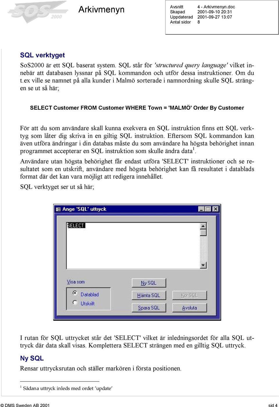 kunna exekvera en SQL instruktion finns ett SQL verktyg som låter dig skriva in en giltig SQL instruktion.