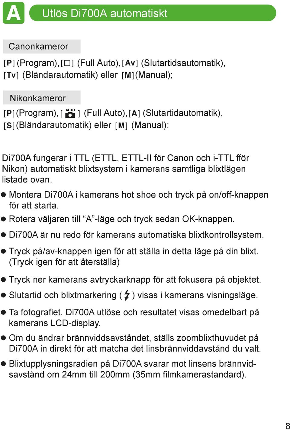Montera Di700A i kamerans hot shoe och tryck på on/off-knappen för att starta. Rotera väljaren till A -läge och tryck sedan OK-knappen. Di700A är nu redo för kamerans automatiska blixtkontrollsystem.